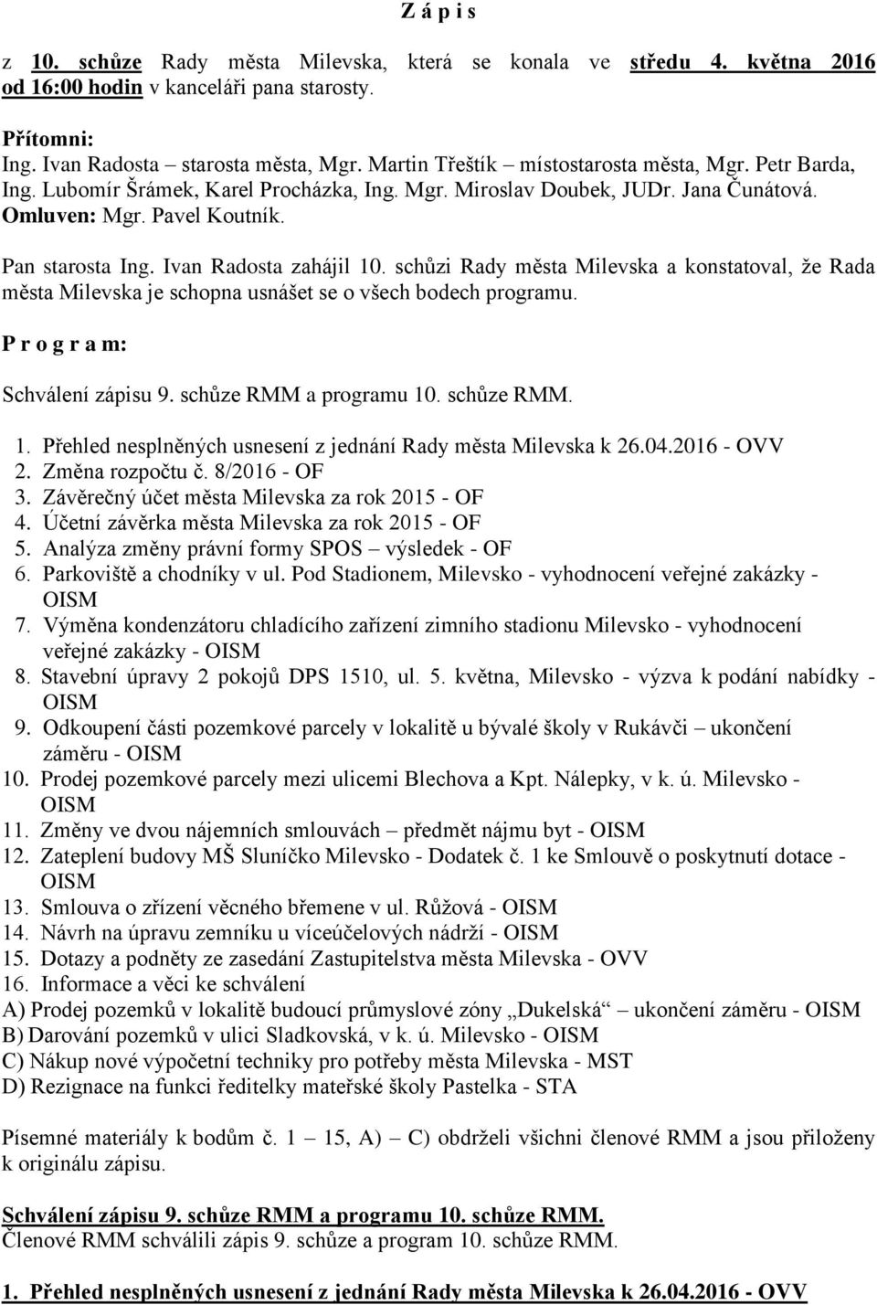 Ivan Radosta zahájil 10. schůzi Rady města Milevska a konstatoval, že Rada města Milevska je schopna usnášet se o všech bodech programu. P r o g r a m: Schválení zápisu 9. schůze RMM a programu 10.