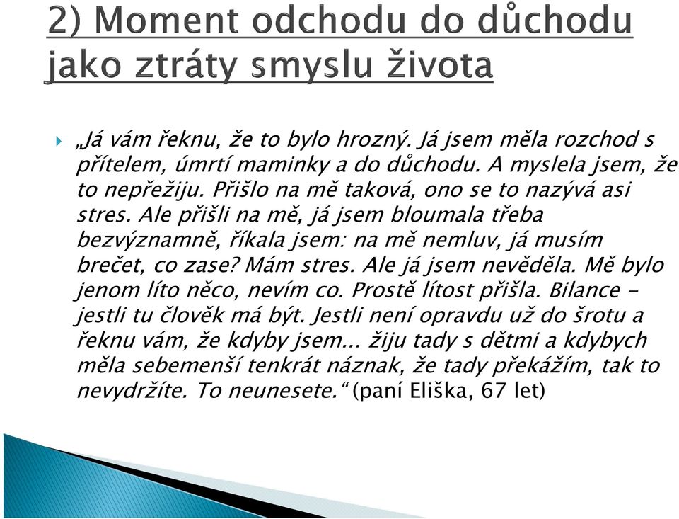 Ale přišli na mě, já jsem bloumala třeba bezvýznamně, říkala jsem: na mě nemluv, já musím brečet, co zase? Mám stres. Ale já jsem nevěděla.