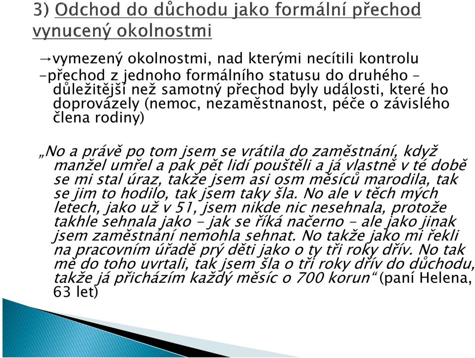 jim to hodilo, tak jsem taky šla. No ale v těch mých letech, jako už v 51, jsem nikde nic nesehnala, protože takhle sehnala jako - jak se říká načerno - ale jako jinak jsem zaměstnání nemohla sehnat.