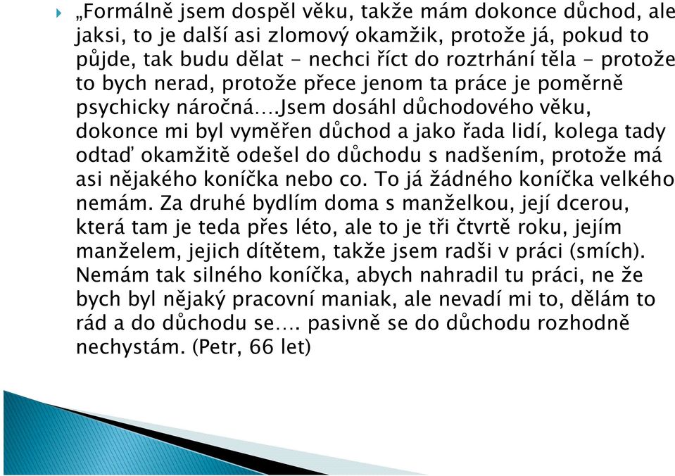 jsem dosáhl důchodového věku, dokonce mi byl vyměřen důchod a jako řada lidí, kolega tady odtaď okamžitě odešel do důchodu s nadšením, protože má asi nějakého koníčka nebo co.