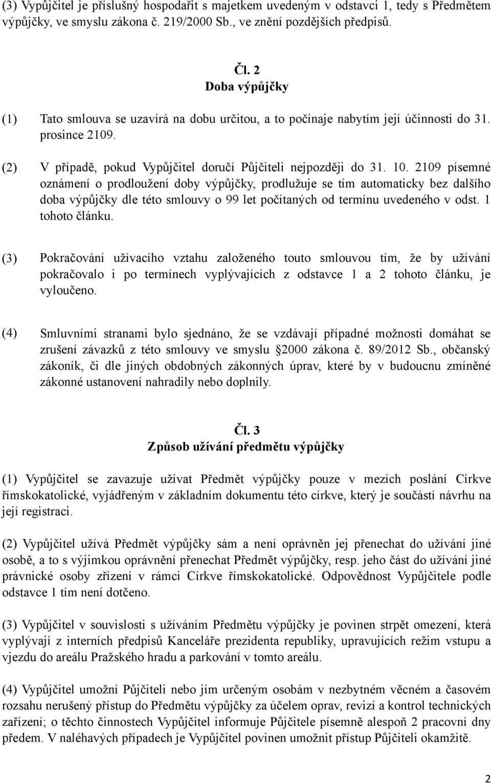 2109 písemné oznámení o prodloužení doby výpůjčky, prodlužuje se tím automaticky bez dalšího doba výpůjčky dle této smlouvy o 99 let počítaných od termínu uvedeného v odst. 1 tohoto článku.
