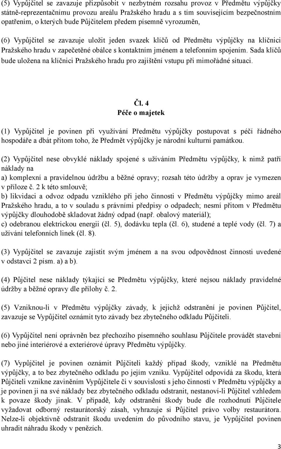 spojením. Sada klíčů bude uložena na klíčnici Pražského hradu pro zajištění vstupu při mimořádné situaci. Čl.