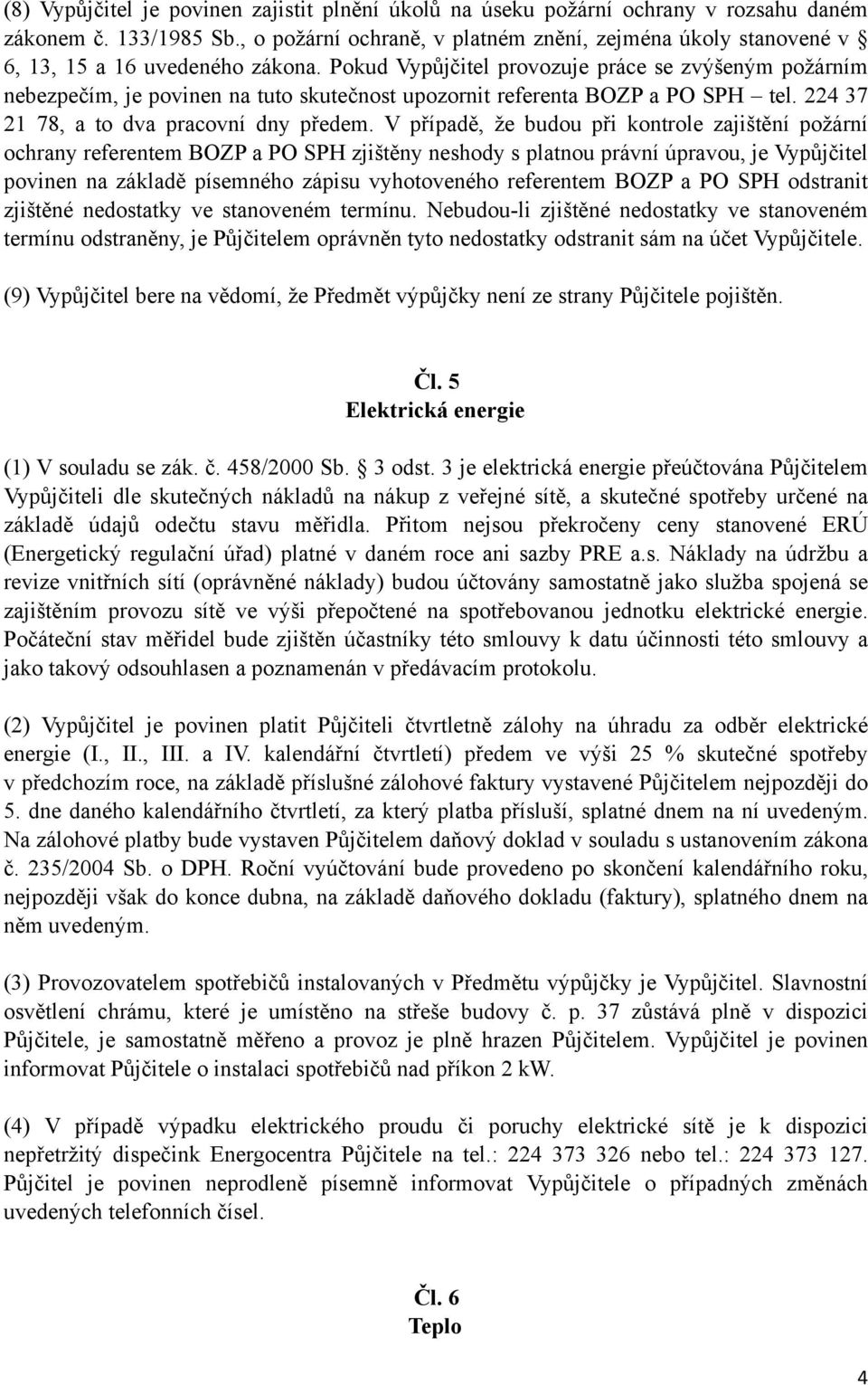 Pokud Vypůjčitel provozuje práce se zvýšeným požárním nebezpečím, je povinen na tuto skutečnost upozornit referenta BOZP a PO SPH tel. 224 37 21 78, a to dva pracovní dny předem.