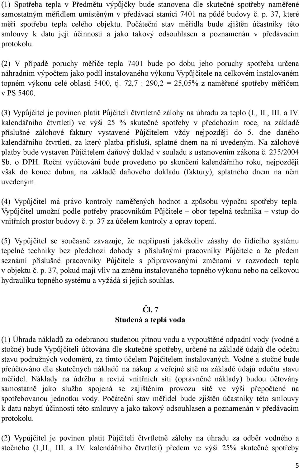 (2) V případě poruchy měřiče tepla 7401 bude po dobu jeho poruchy spotřeba určena náhradním výpočtem jako podíl instalovaného výkonu Vypůjčitele na celkovém instalovaném topném výkonu celé oblasti