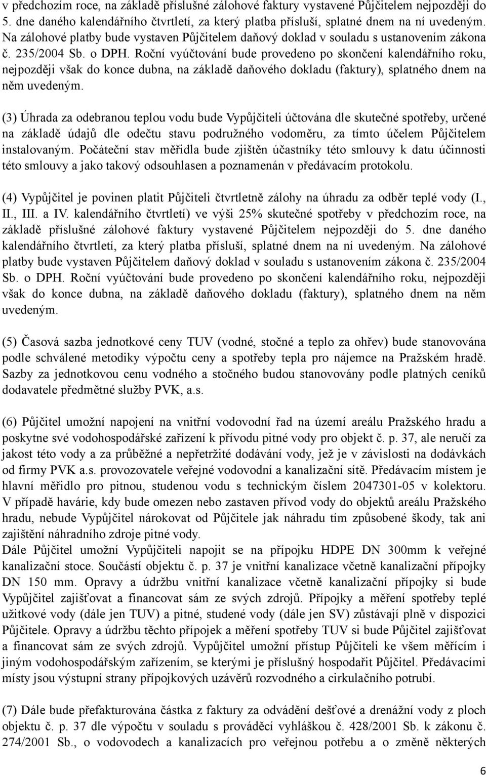 Roční vyúčtování bude provedeno po skončení kalendářního roku, nejpozději však do konce dubna, na základě daňového dokladu (faktury), splatného dnem na něm uvedeným.