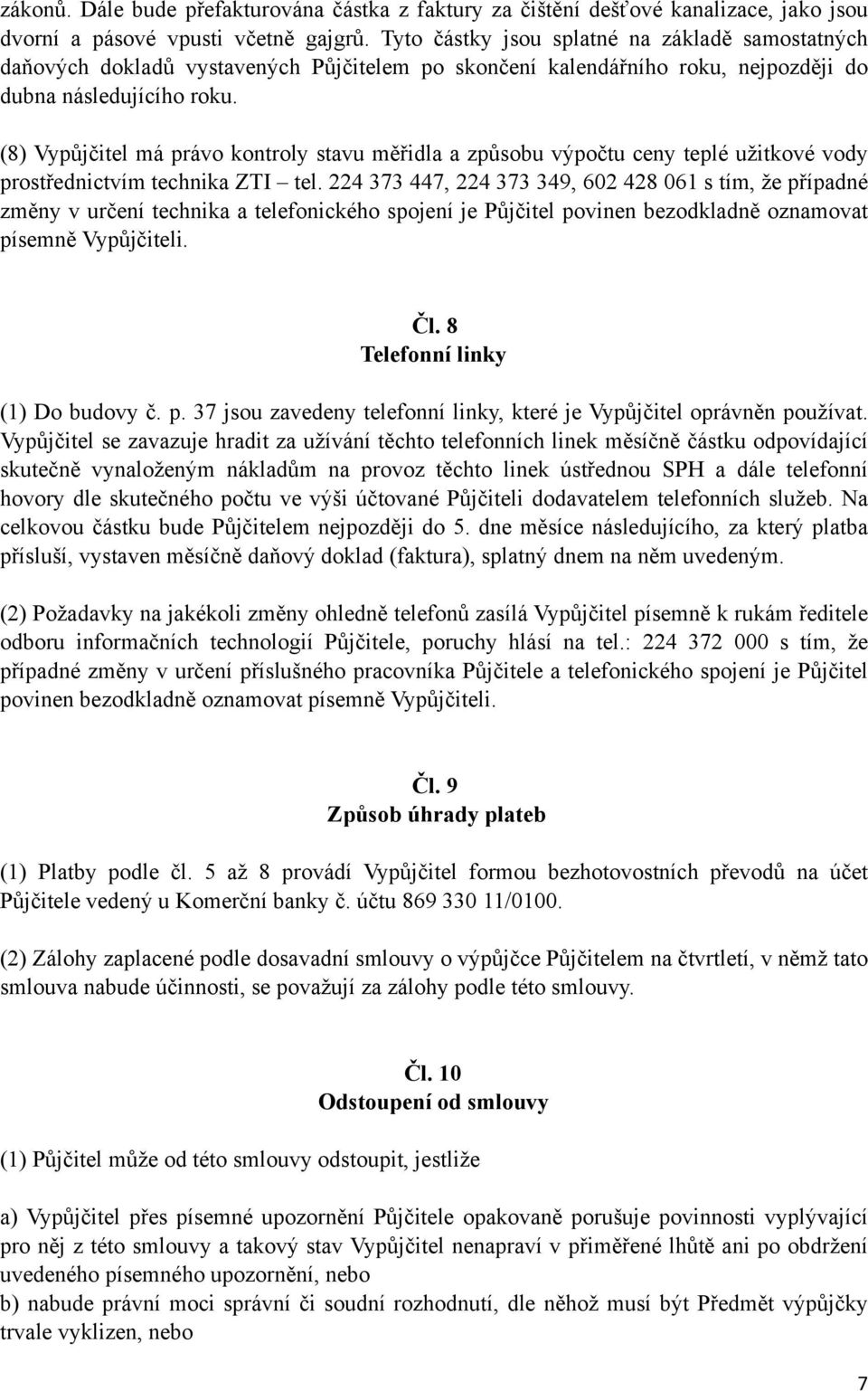 (8) Vypůjčitel má právo kontroly stavu měřidla a způsobu výpočtu ceny teplé užitkové vody prostřednictvím technika ZTI tel.