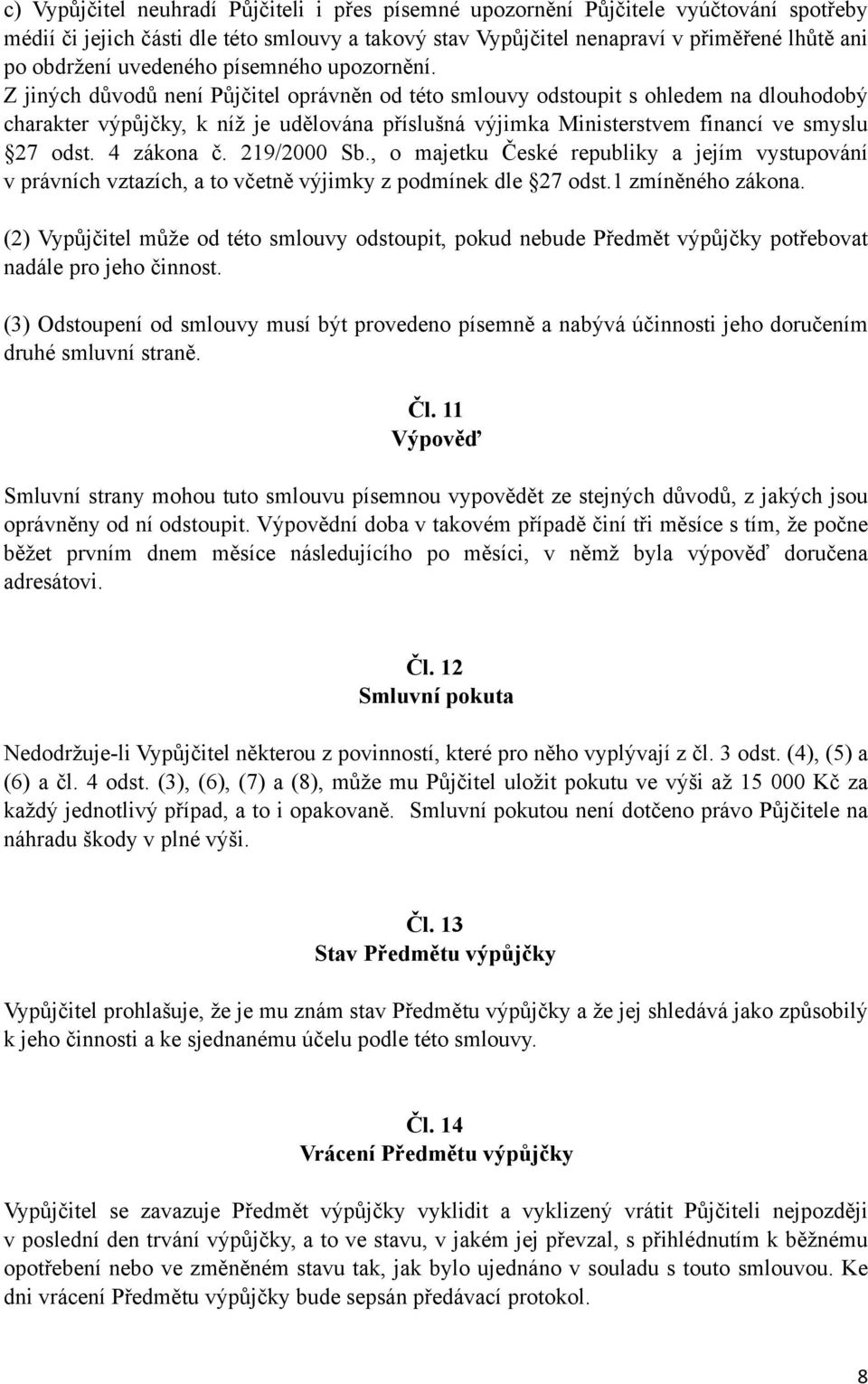 Z jiných důvodů není Půjčitel oprávněn od této smlouvy odstoupit s ohledem na dlouhodobý charakter výpůjčky, k níž je udělována příslušná výjimka Ministerstvem financí ve smyslu 27 odst. 4 zákona č.