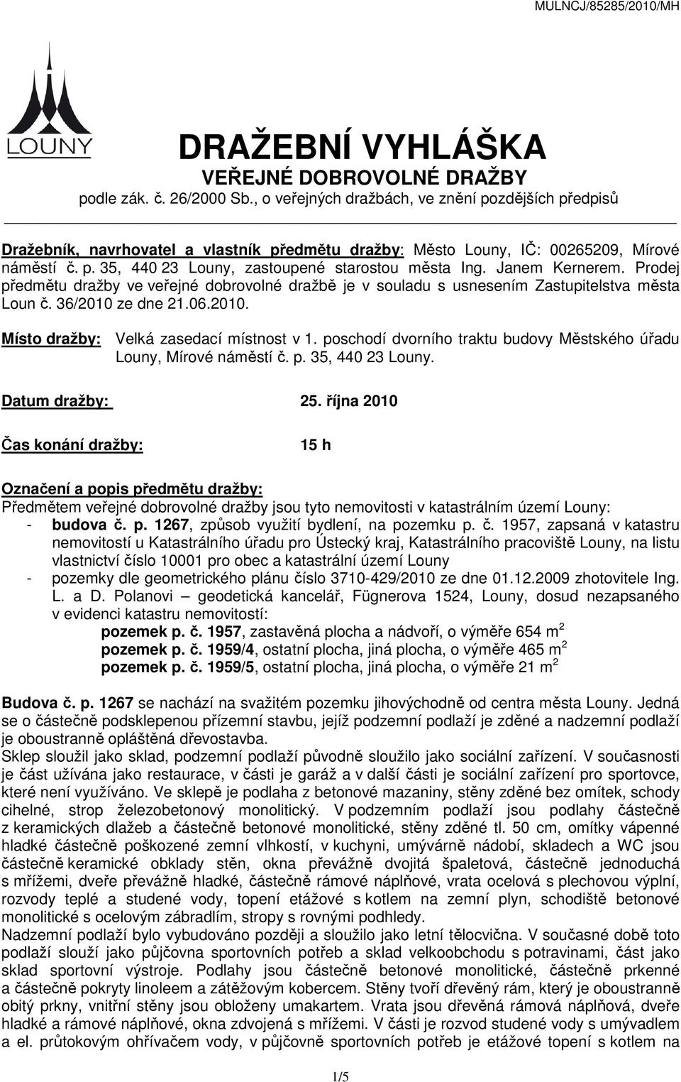 Janem Kernerem. Prodej předmětu dražby ve veřejné dobrovolné dražbě je v souladu s usnesením Zastupitelstva města Loun č. 36/2010 ze dne 21.06.2010. Místo dražby: Velká zasedací místnost v 1.