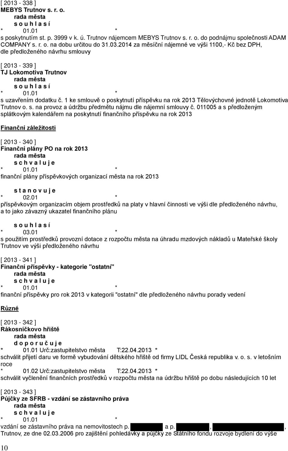 1 ke smlouvě o poskytnutí příspěvku na rok 2013 Tělovýchovné jednotě Lokomotiva Trutnov o. s. na provoz a údržbu předmětu nájmu dle nájemní smlouvy č.