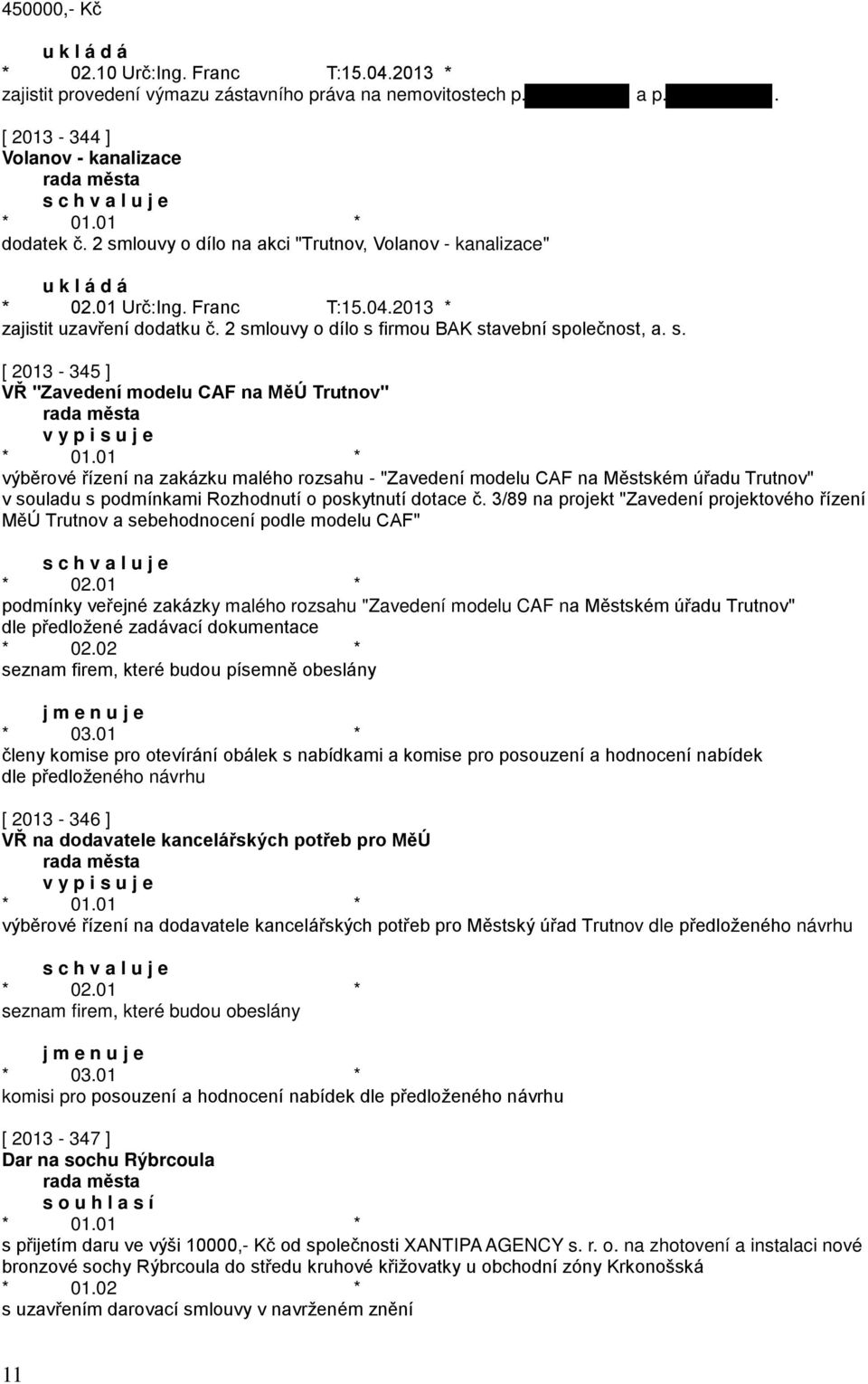 2013-345 ] VŘ "Zavedení modelu CAF na MěÚ Trutnov" v y p i s u j e výběrové řízení na zakázku malého rozsahu - "Zavedení modelu CAF na Městském úřadu Trutnov" v souladu s podmínkami Rozhodnutí o
