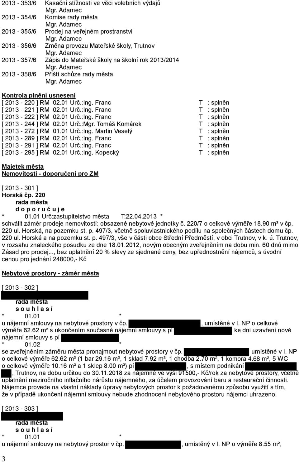 01 Urč.:Ing. Franc T : splněn [ 2013-244 ] RM 02.01 Urč.:Mgr. Tomáš Komárek T : splněn [ 2013-272 ] RM 01.01 Urč.:Ing. Martin Veselý T : splněn [ 2013-289 ] RM 02.01 Urč.:Ing. Franc T : splněn [ 2013-291 ] RM 02.