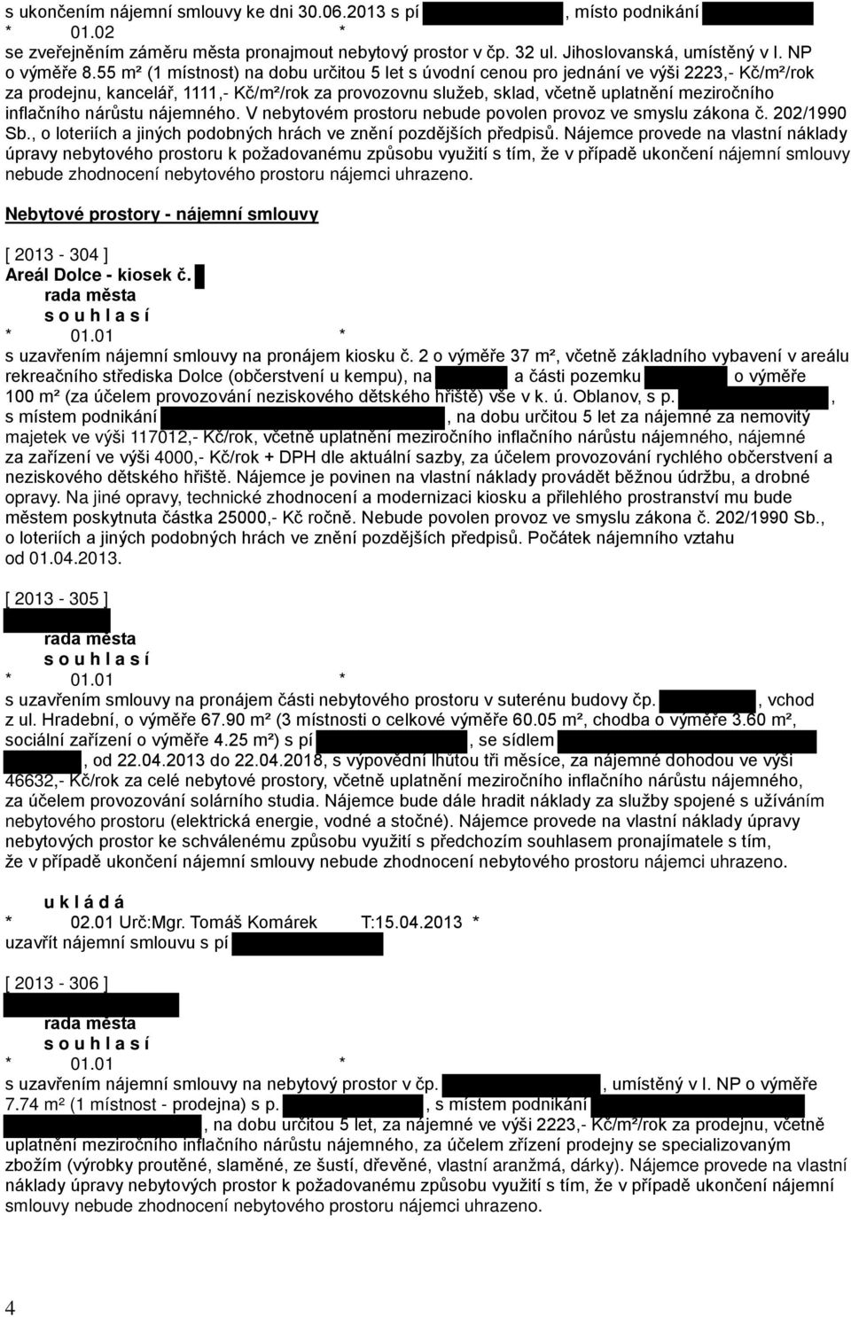 inflačního nárůstu nájemného. V nebytovém prostoru nebude povolen provoz ve smyslu zákona č. 202/1990 Sb., o loteriích a jiných podobných hrách ve znění pozdějších předpisů.