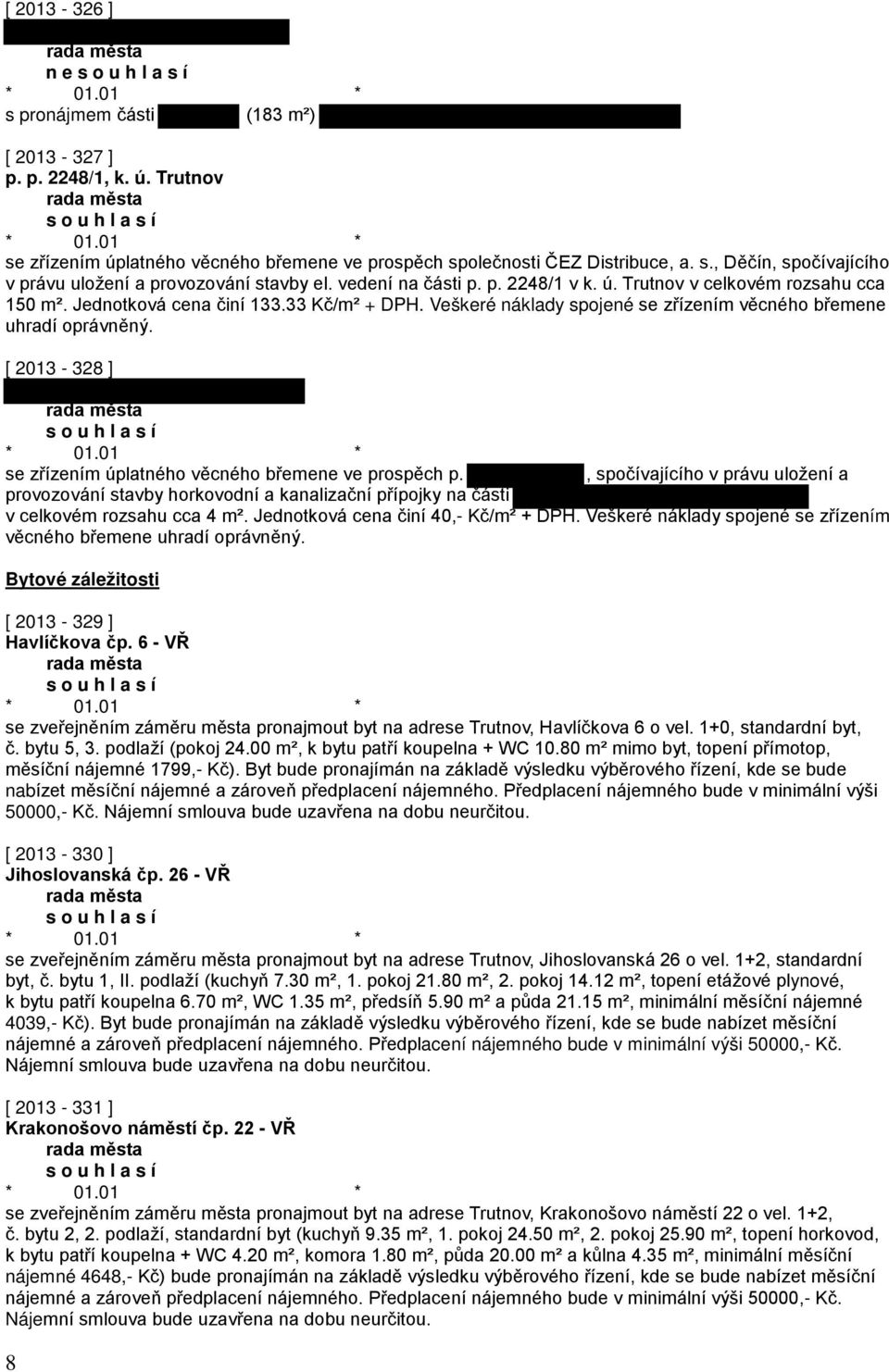 [ 2013-328 ] se zřízením úplatného věcného břemene ve prospěch p., spočívajícího v právu uložení a provozování stavby horkovodní a kanalizační přípojky na části v celkovém rozsahu cca 4 m².