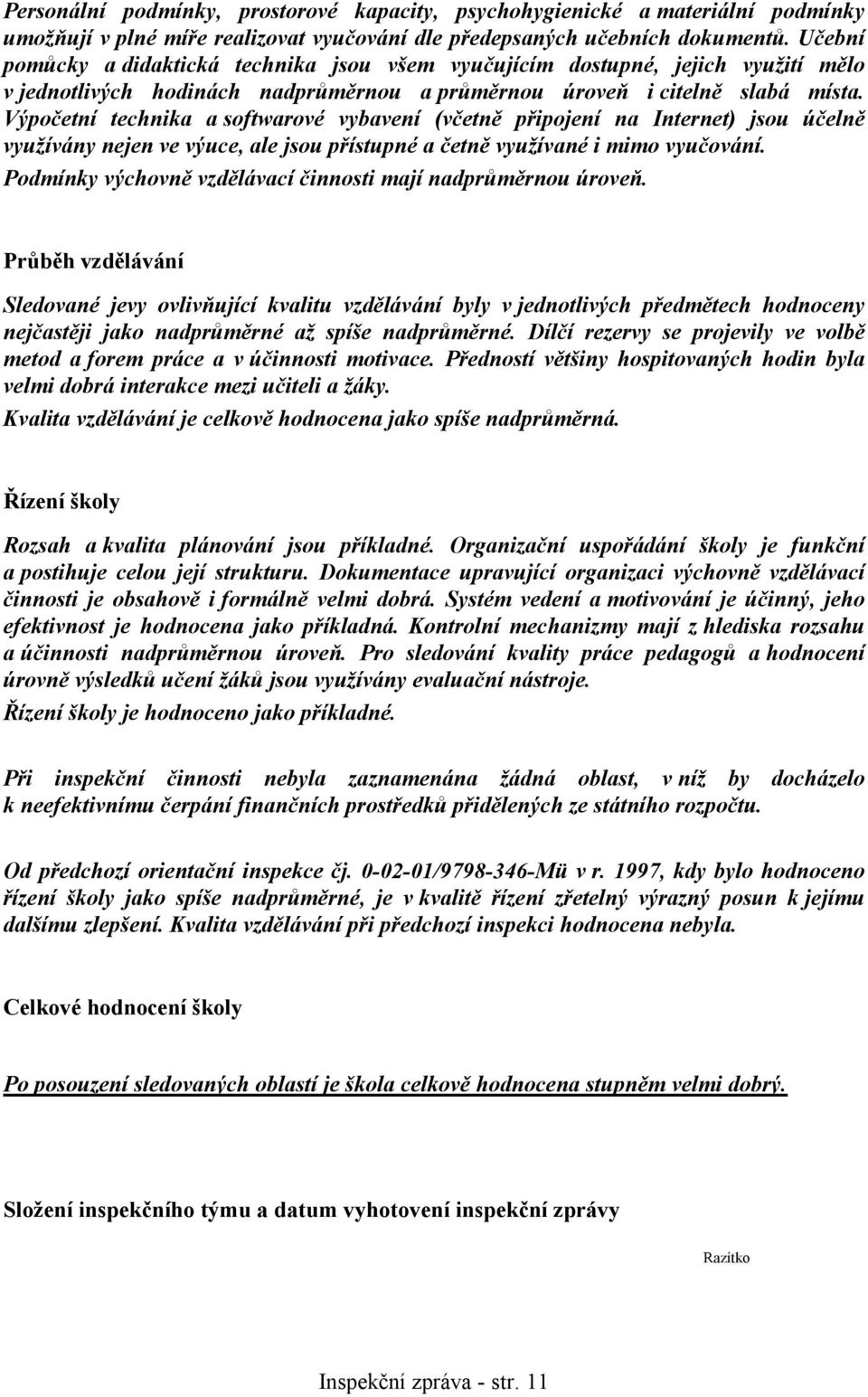Výpočetní technika a softwarové vybavení (včetně připojení na Internet) jsou účelně využívány nejen ve výuce, ale jsou přístupné a četně využívané i mimo vyučování.