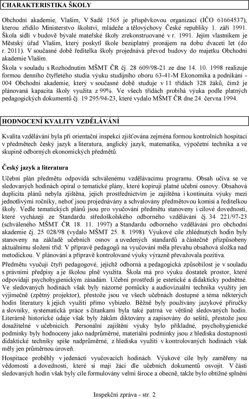 V současné době ředitelka školy projednává převod budovy do majetku Obchodní akademie Vlašim. Škola v souladu s Rozhodnutím MŠMT ČR čj. 28 609/98-21 ze dne 14. 10.