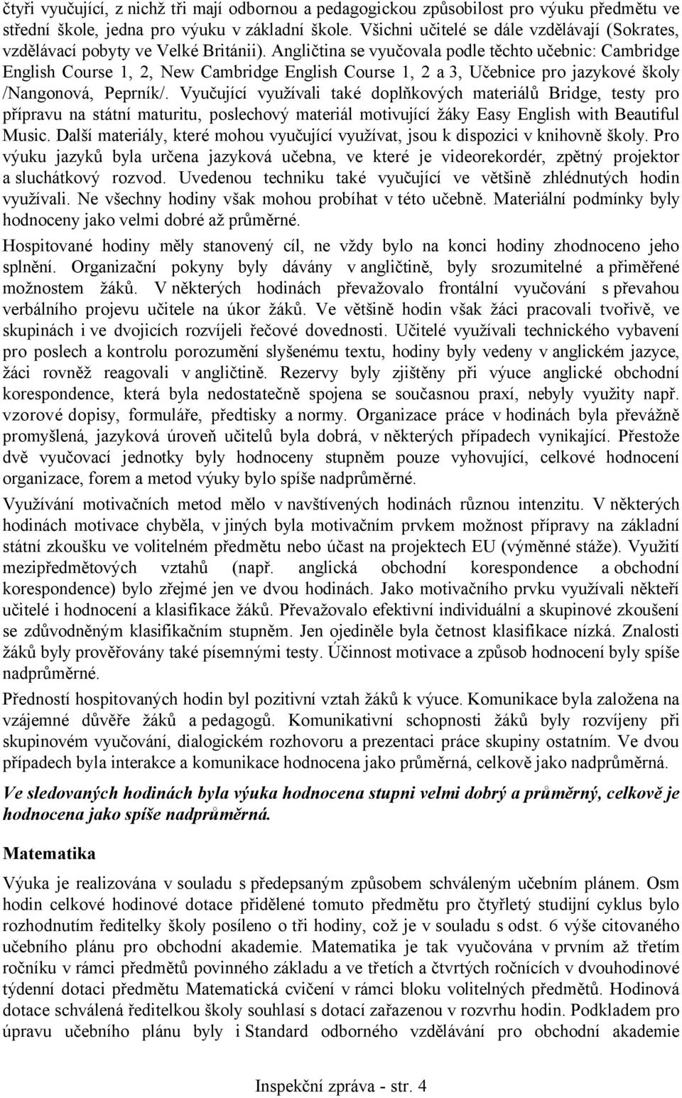 Angličtina se vyučovala podle těchto učebnic: Cambridge English Course 1, 2, New Cambridge English Course 1, 2 a 3, Učebnice pro jazykové školy /Nangonová, Peprník/.