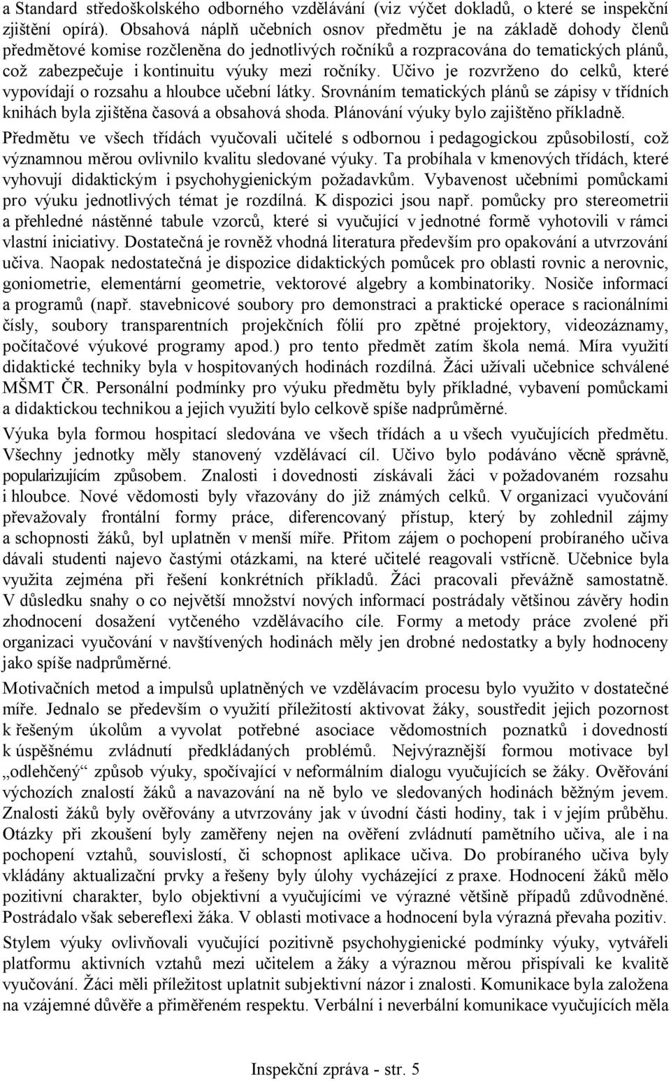 ročníky. Učivo je rozvrženo do celků, které vypovídají o rozsahu a hloubce učební látky. Srovnáním tematických plánů se zápisy v třídních knihách byla zjištěna časová a obsahová shoda.