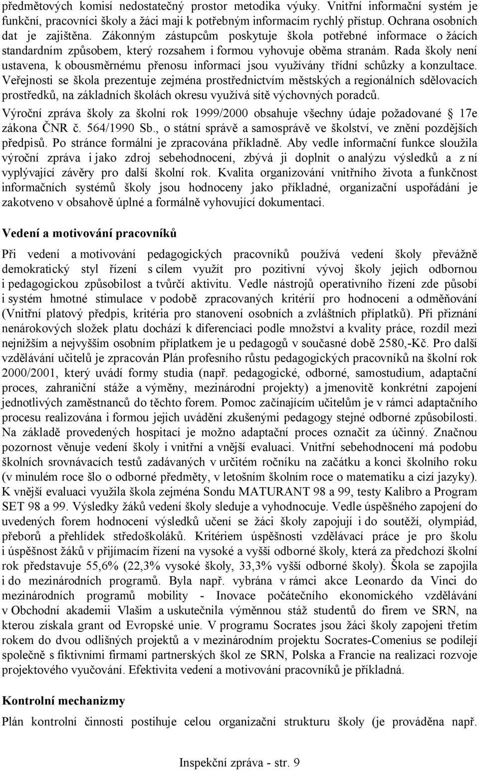 Rada školy není ustavena, k obousměrnému přenosu informací jsou využívány třídní schůzky a konzultace.