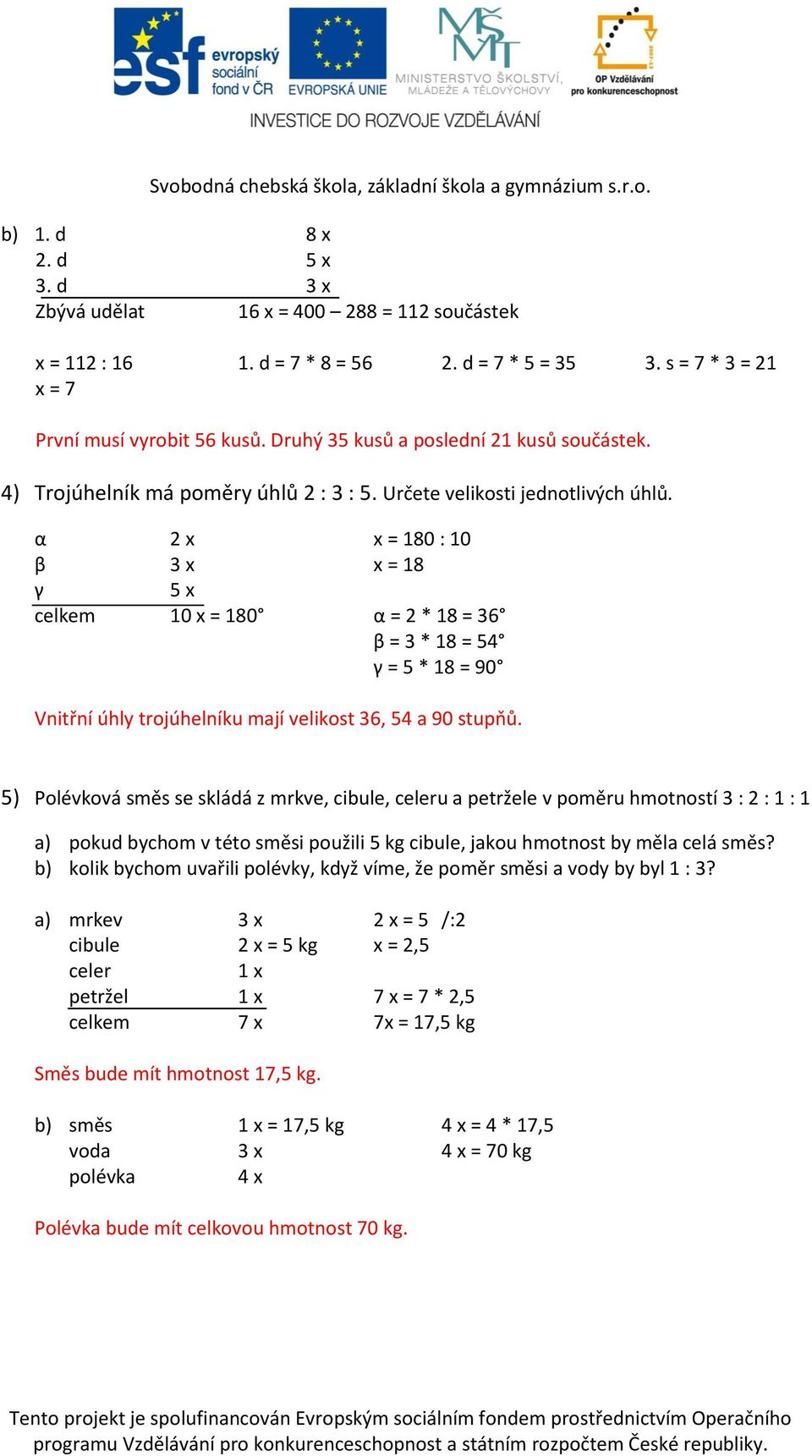 α 2 x x = 180 : 10 β 3 x x = 18 γ 5 x celkem 10 x = 180 α = 2 * 18 = 36 β = 3 * 18 = 54 γ = 5 * 18 = 90 Vnitřní úhly trojúhelníku mají velikost 36, 54 a 90 stupňů.