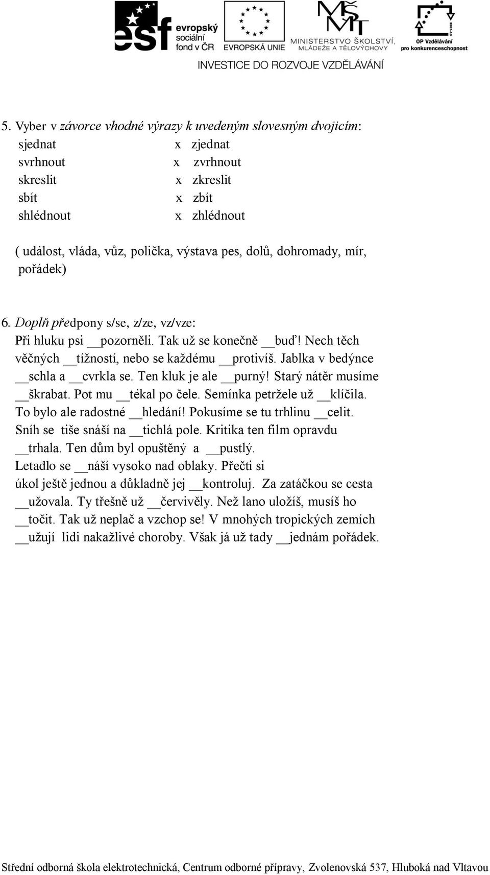 Jablka v bedýnce schla a cvrkla se. Ten kluk je ale purný! Starý nátěr musíme škrabat. Pot mu tékal po čele. Semínka petržele už klíčila. To bylo ale radostné hledání! Pokusíme se tu trhlinu celit.