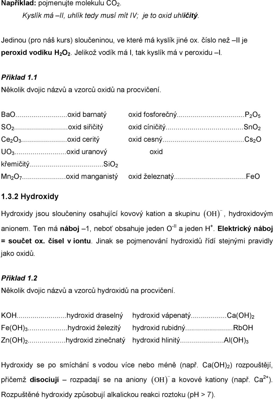 ..sno 2 Ce 2 O 3...oxid ceritý oxid cesný...cs 2 O UO 3...oxid uranový oxid křemičitý...sio 2 Mn 2 O 7...oxid manganistý oxid železnatý...feo 1.3.2 Hydroxidy Hydroxidy jsou sloučeniny osahující kovový kation a skupinu ( OH), hydroxidovým anionem.