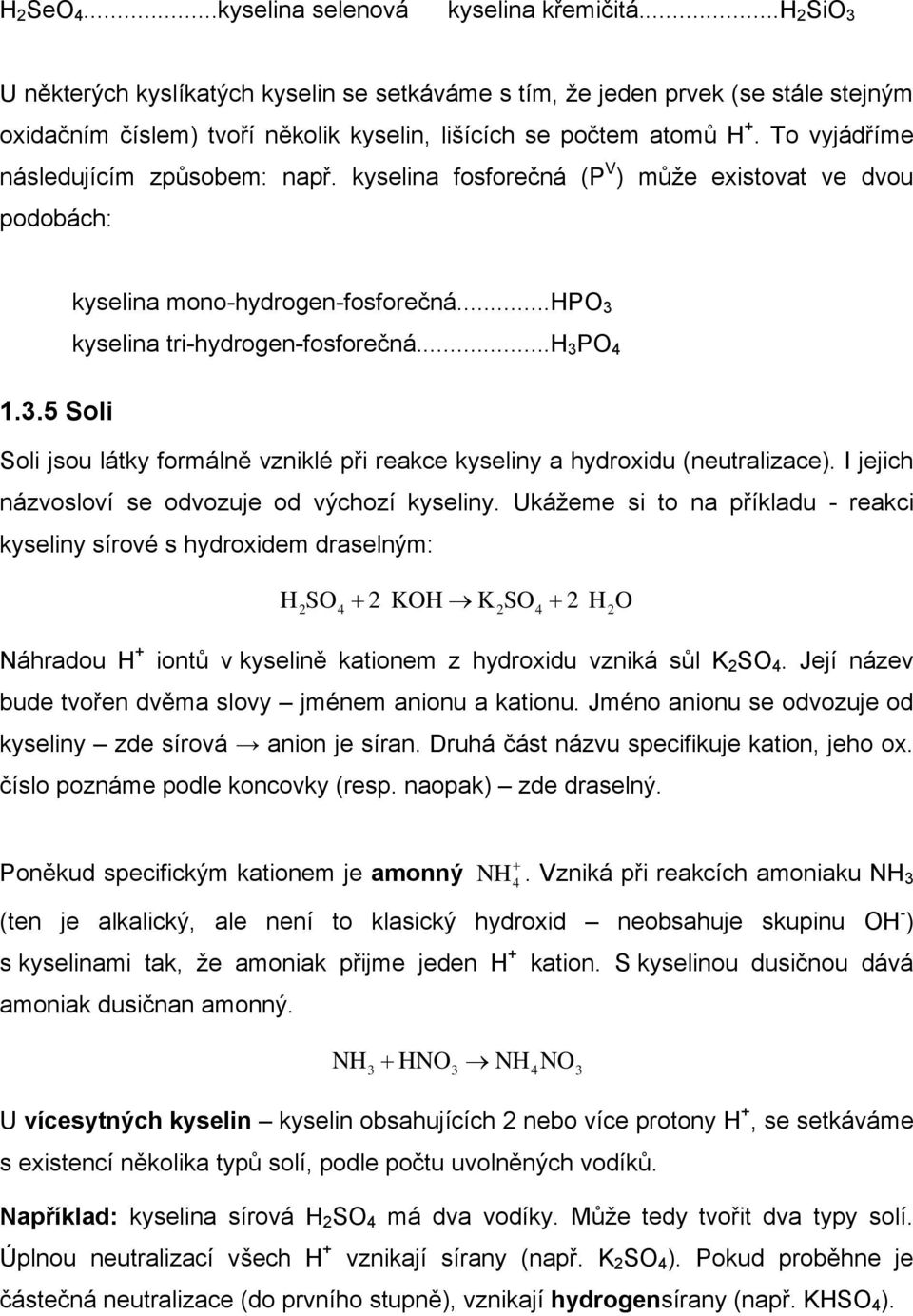 To vyjádříme následujícím způsobem: např. kyselina fosforečná (P V ) může existovat ve dvou podobách: 1.3.5 Soli kyselina mono-hydrogen-fosforečná...hpo 3 kyselina tri-hydrogen-fosforečná.