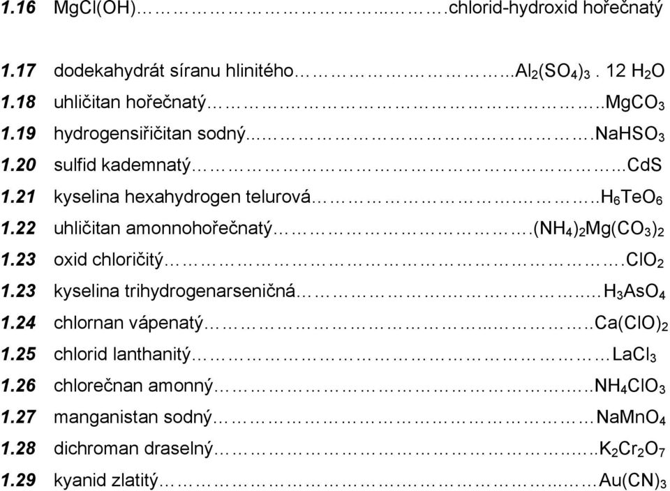 (nh 4 ) 2 Mg(CO 3 ) 2 1.23 oxid chloričitý.clo 2 1.23 kyselina trihydrogenarseničná... H 3 AsO 4 1.24 chlornan vápenatý.....ca(clo) 2 1.