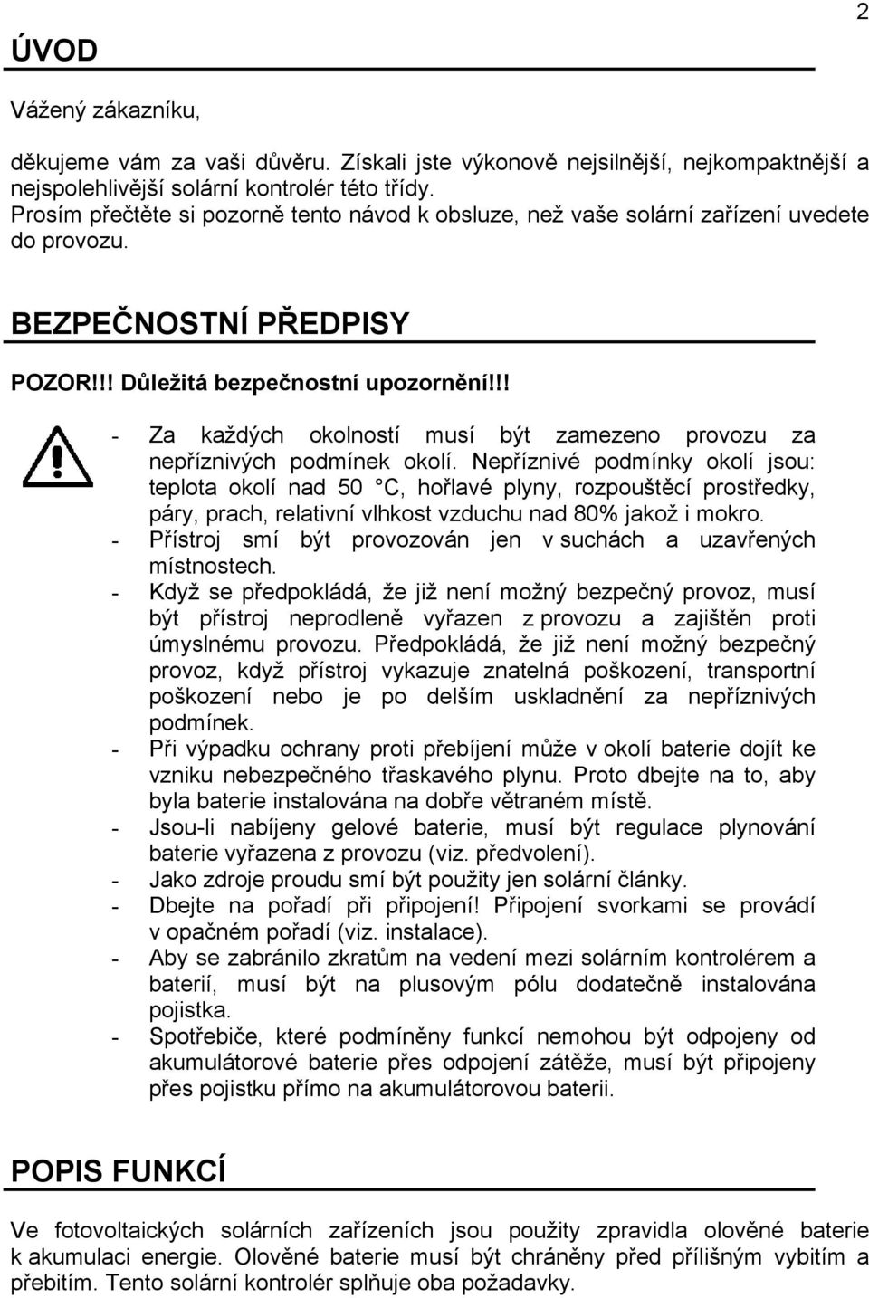 !! - Za každých okolností musí být zamezeno provozu za nepříznivých podmínek okolí.