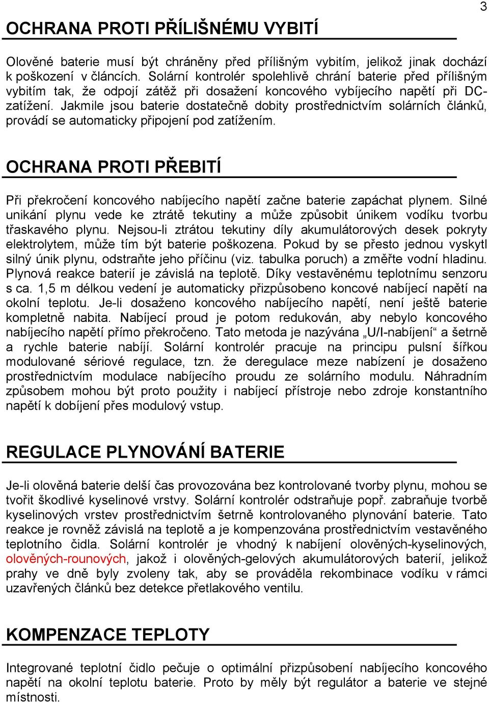 Jakmile jsou baterie dostatečně dobity prostřednictvím solárních článků, provádí se automaticky připojení pod zatížením.