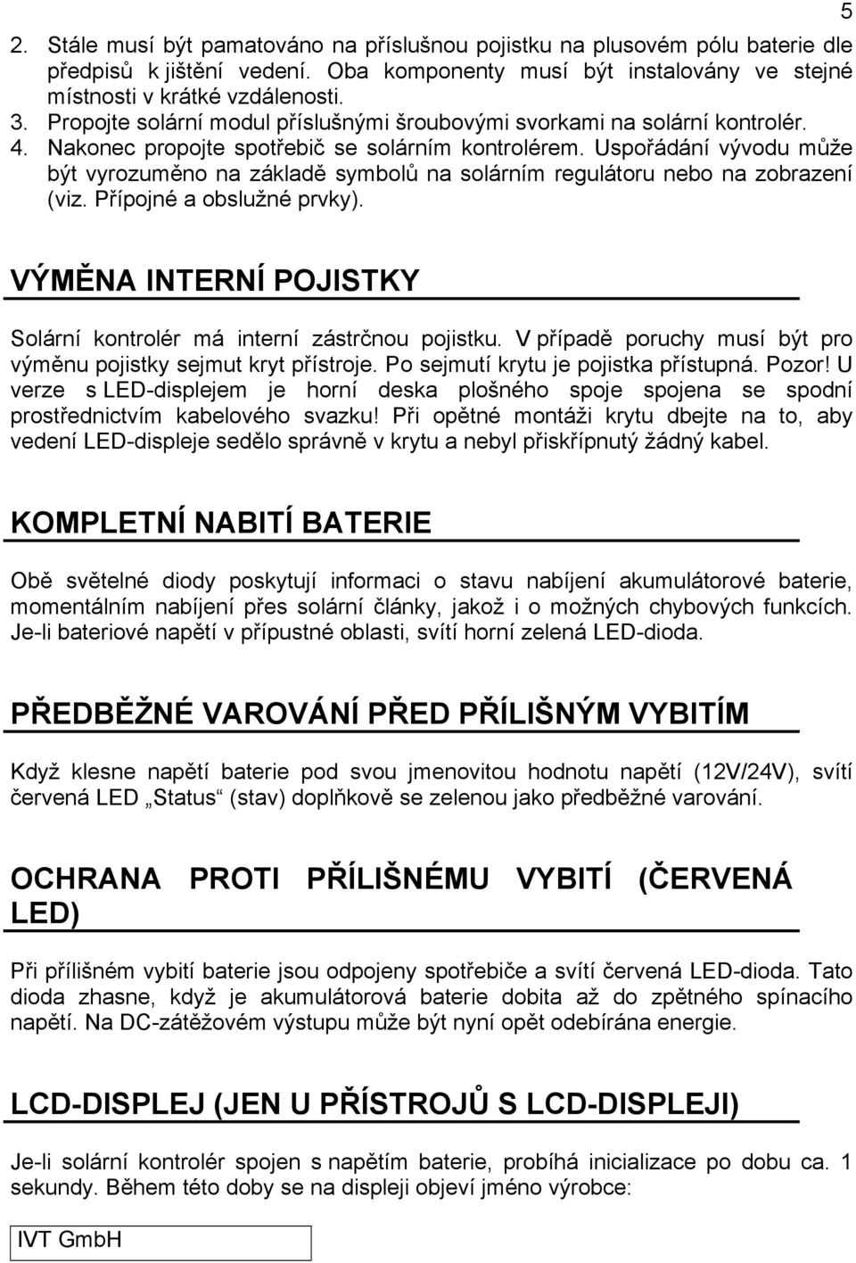 Uspořádání vývodu může být vyrozuměno na základě symbolů na solárním regulátoru nebo na zobrazení (viz. Přípojné a obslužné prvky).