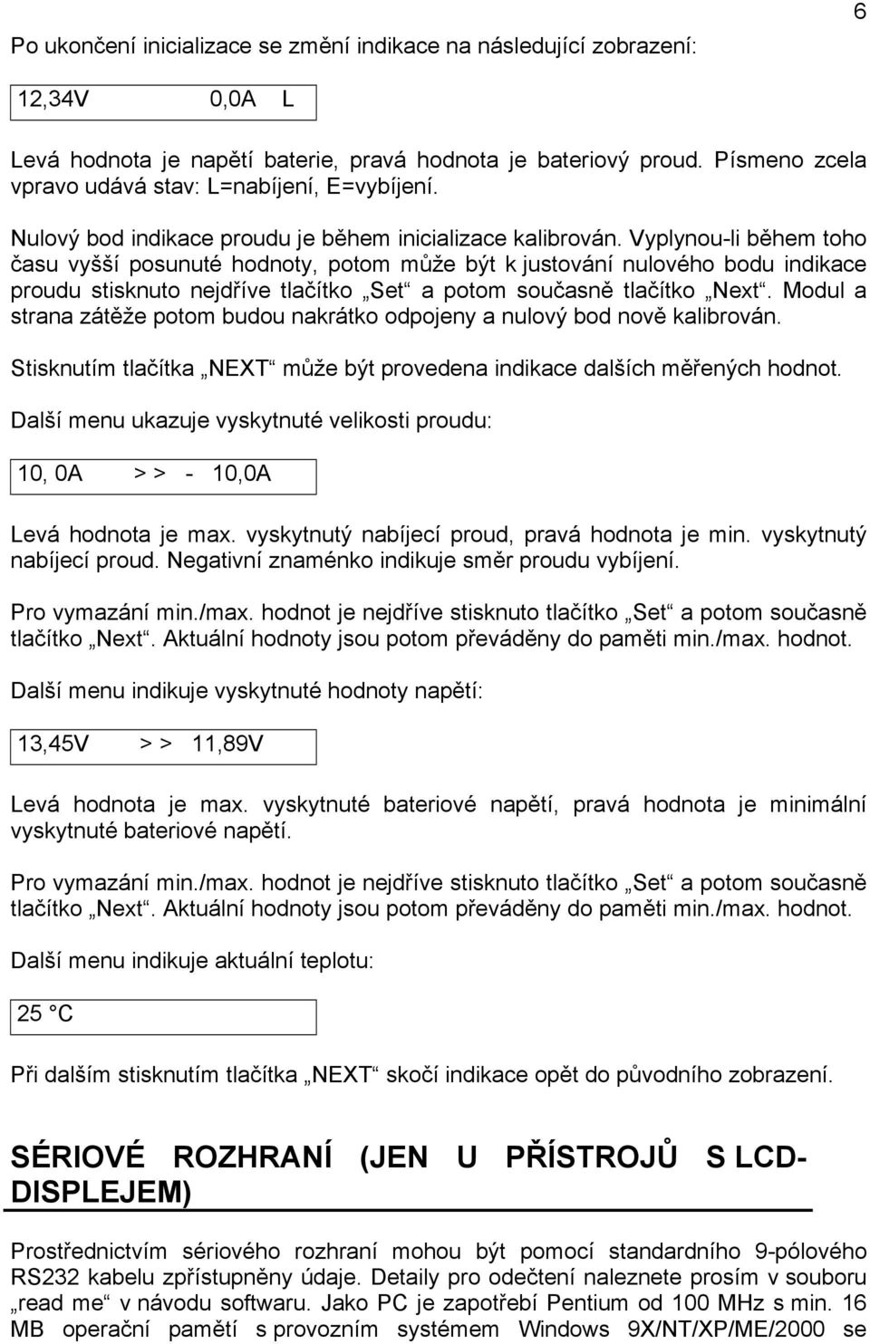 Vyplynou-li během toho času vyšší posunuté hodnoty, potom může být k justování nulového bodu indikace proudu stisknuto nejdříve tlačítko Set a potom současně tlačítko Next.
