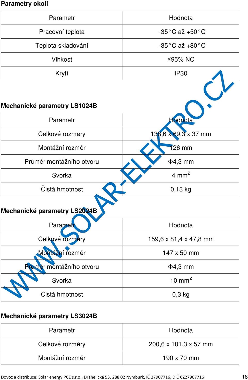 rozměry Montážní rozměr Průměr montážního otvoru Hodnota 159,6 x 81,4 x 47,8 mm 147 x 50 mm Φ4,3 mm Svorka 10 mm 2 Čistá hmotnost 0,3 kg Mechanické parametry LS3024B Parametr