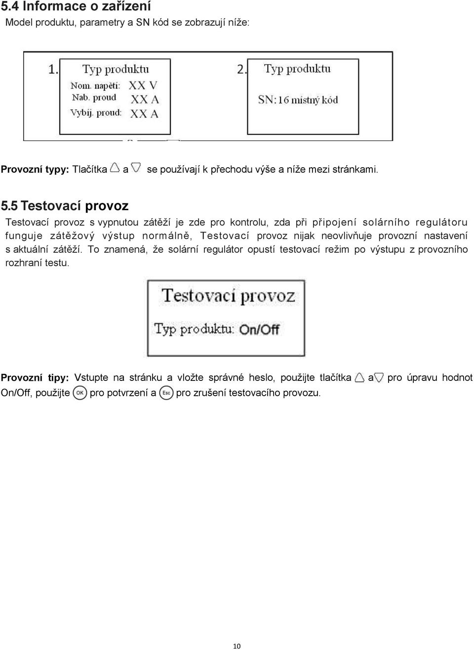 provoz nijak neovlivňuje provozní nastavení s aktuální zátěží. To znamená, že solární regulátor opustí testovací režim po výstupu z provozního rozhraní testu.