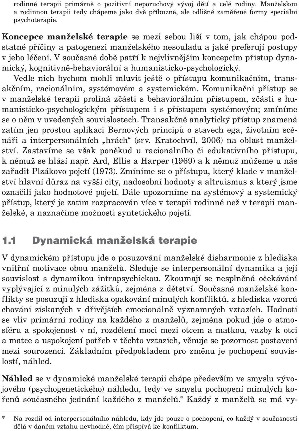 V současné době patří k nejvlivnějším koncepcím přístup dynamický, kognitivně-behaviorální a humanisticko-psychologický.