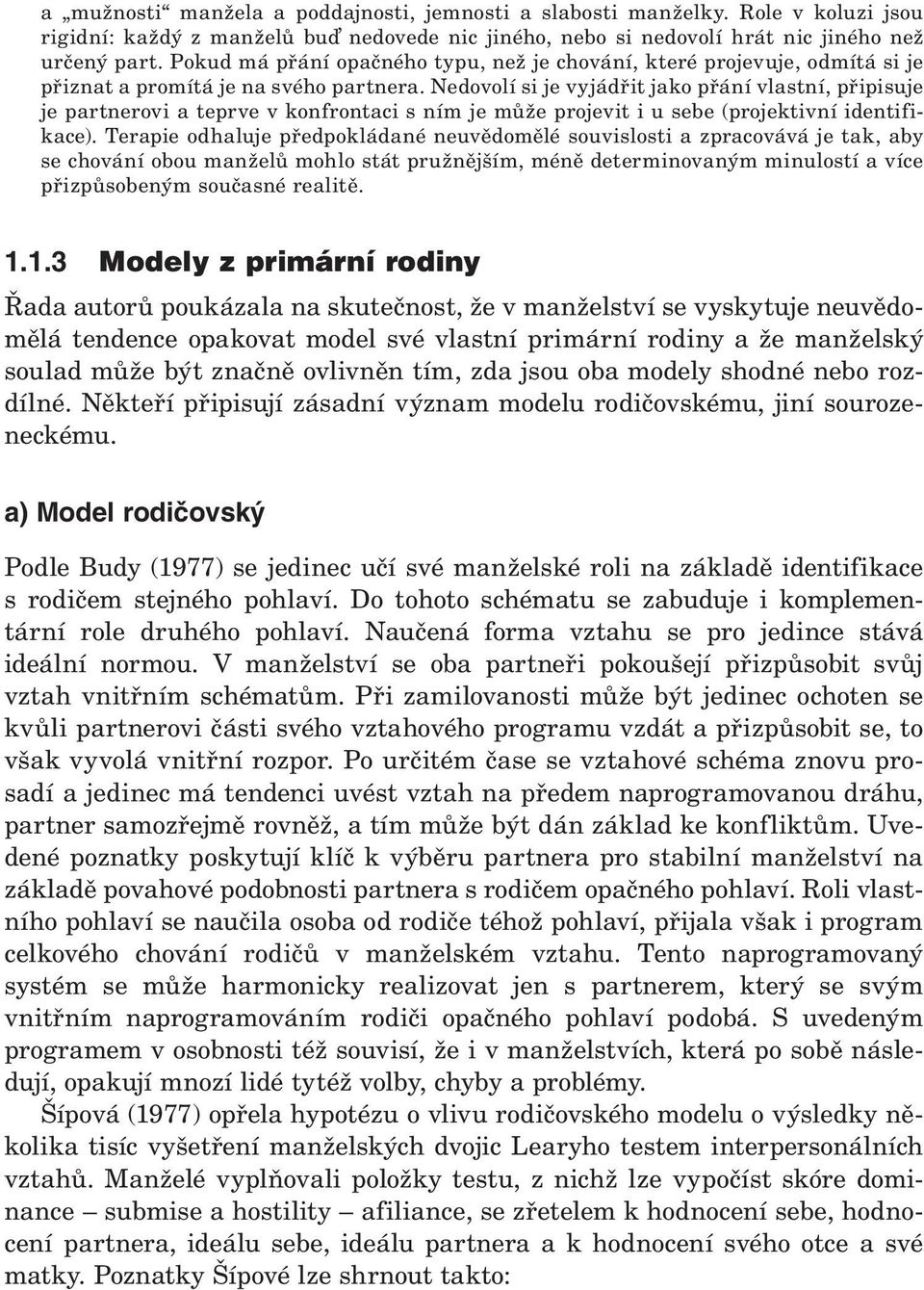 Nedovolí si je vyjádřit jako přání vlastní, připisuje je partnerovi a teprve v konfrontaci s ním je může projevit i u sebe (projektivní identifikace).