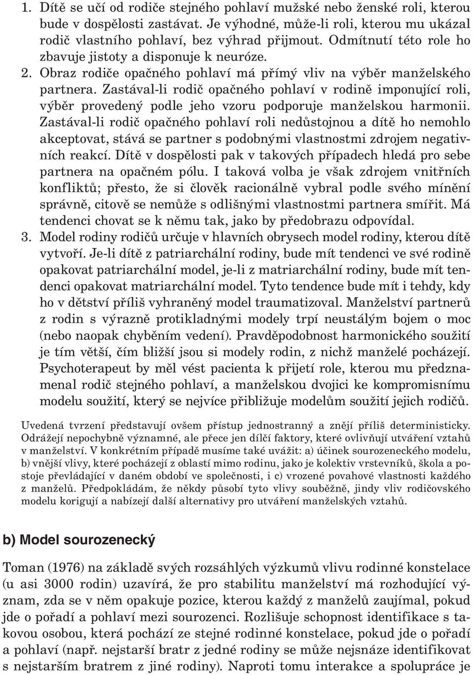 Zastával-li rodič opačného pohlaví v rodině imponující roli, výběr provedený podle jeho vzoru podporuje manželskou harmonii.