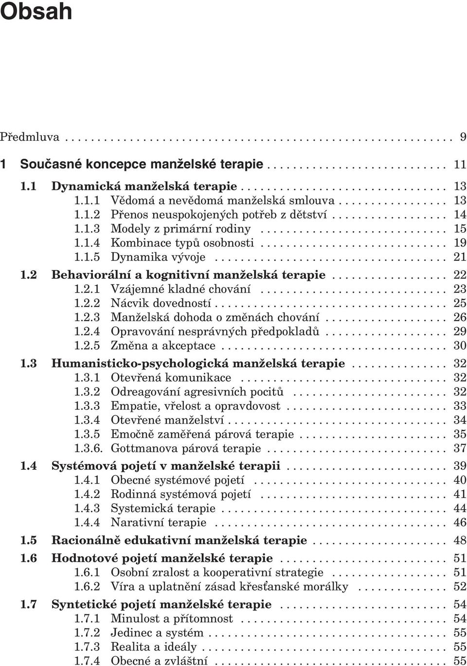 ............................ 19 1.1.5 Dynamika vývoje.................................... 21 1.2 Behaviorální a kognitivní manželská terapie.................. 22 1.2.1 Vzájemné kladné chování............................. 23 1.