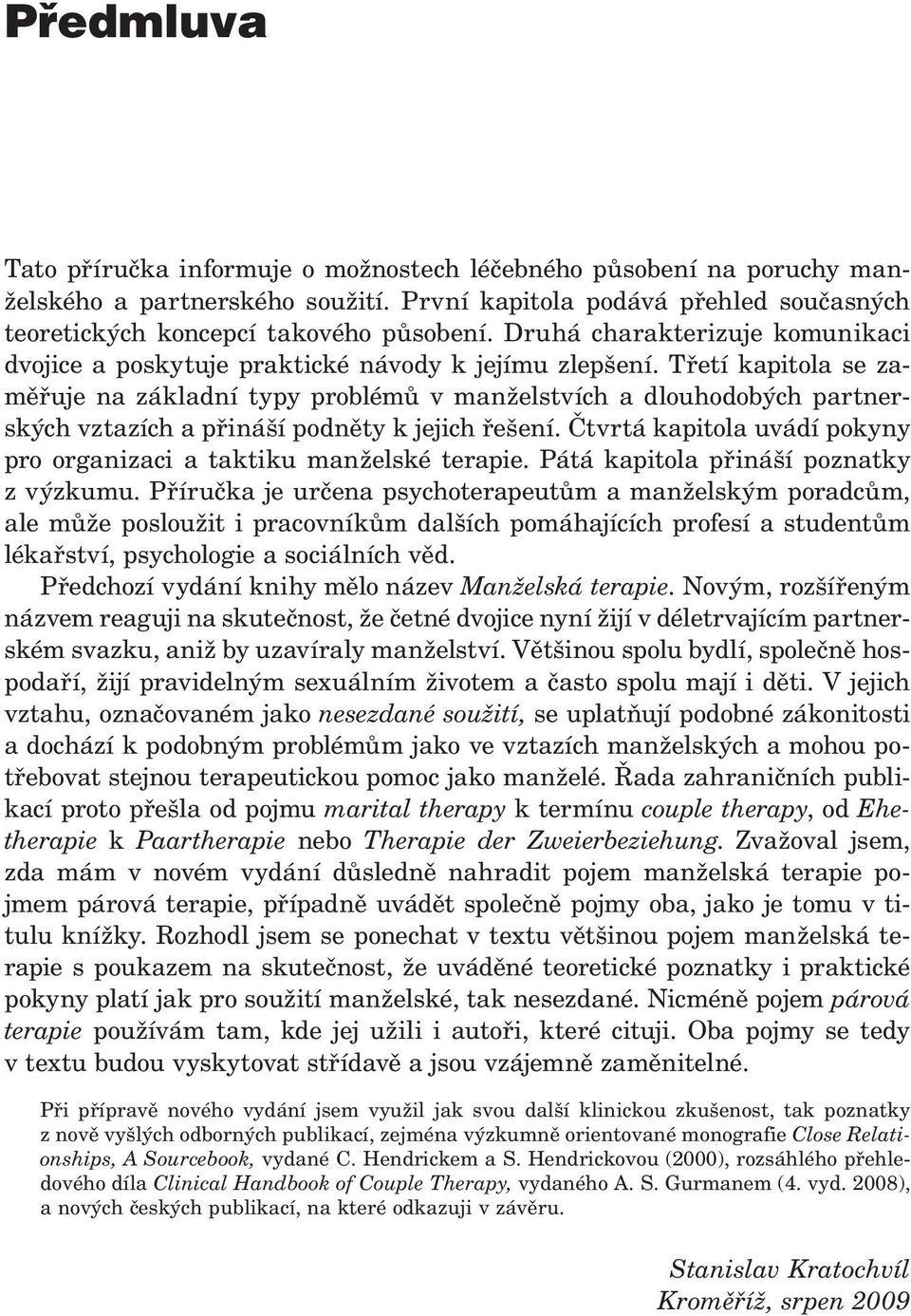 Třetí kapitola se zaměřuje na základní typy problémů v manželstvích a dlouhodobých partnerských vztazích a přináší podněty k jejich řešení.