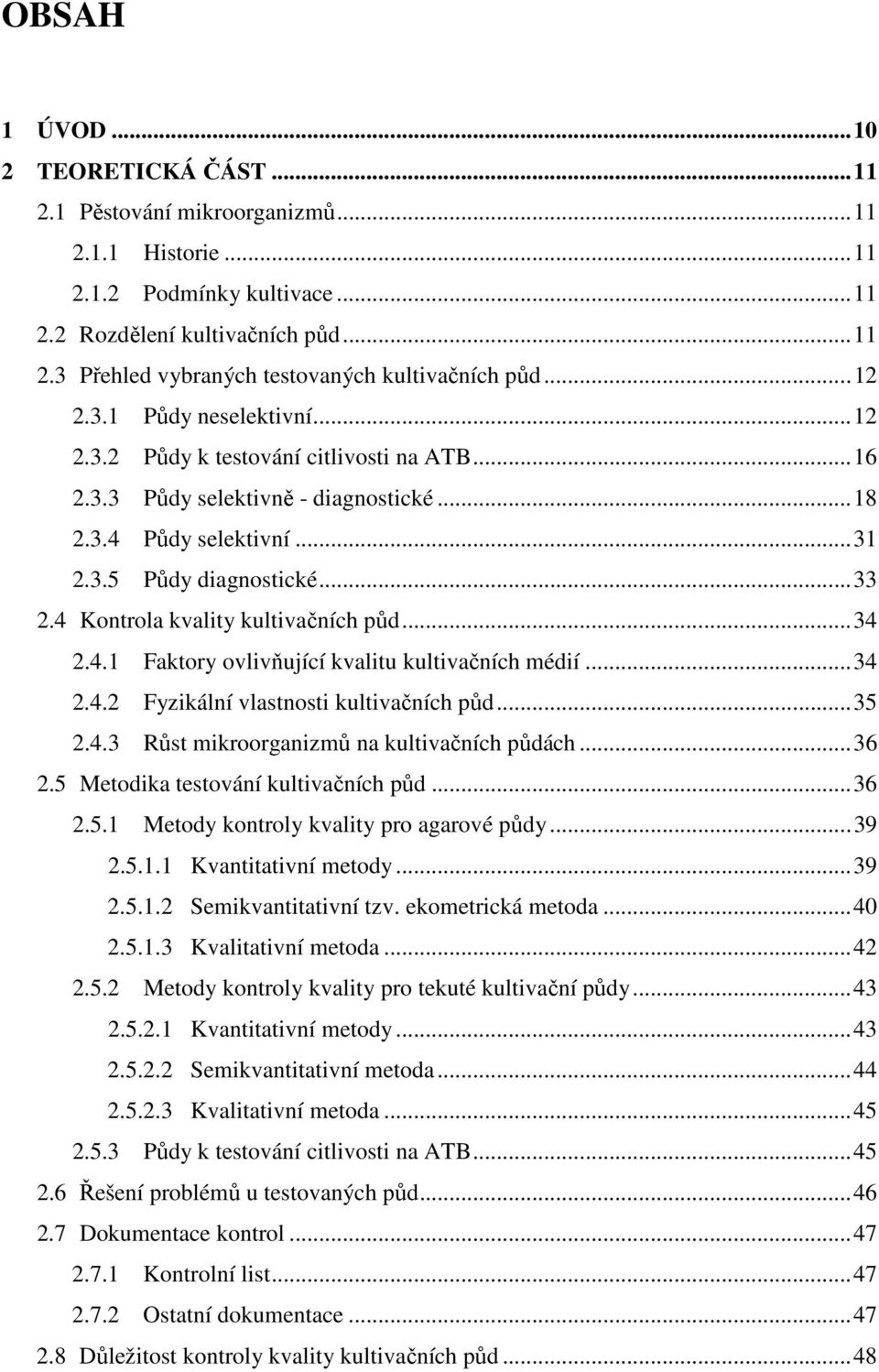4 Kontrola kvality kultivačních půd...34 2.4.1 Faktory ovlivňující kvalitu kultivačních médií...34 2.4.2 Fyzikální vlastnosti kultivačních půd...35 2.4.3 Růst mikroorganizmů na kultivačních půdách.