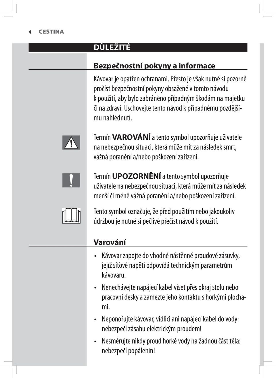 Uschovejte tento návod k případnému pozdějšímu nahlédnutí.