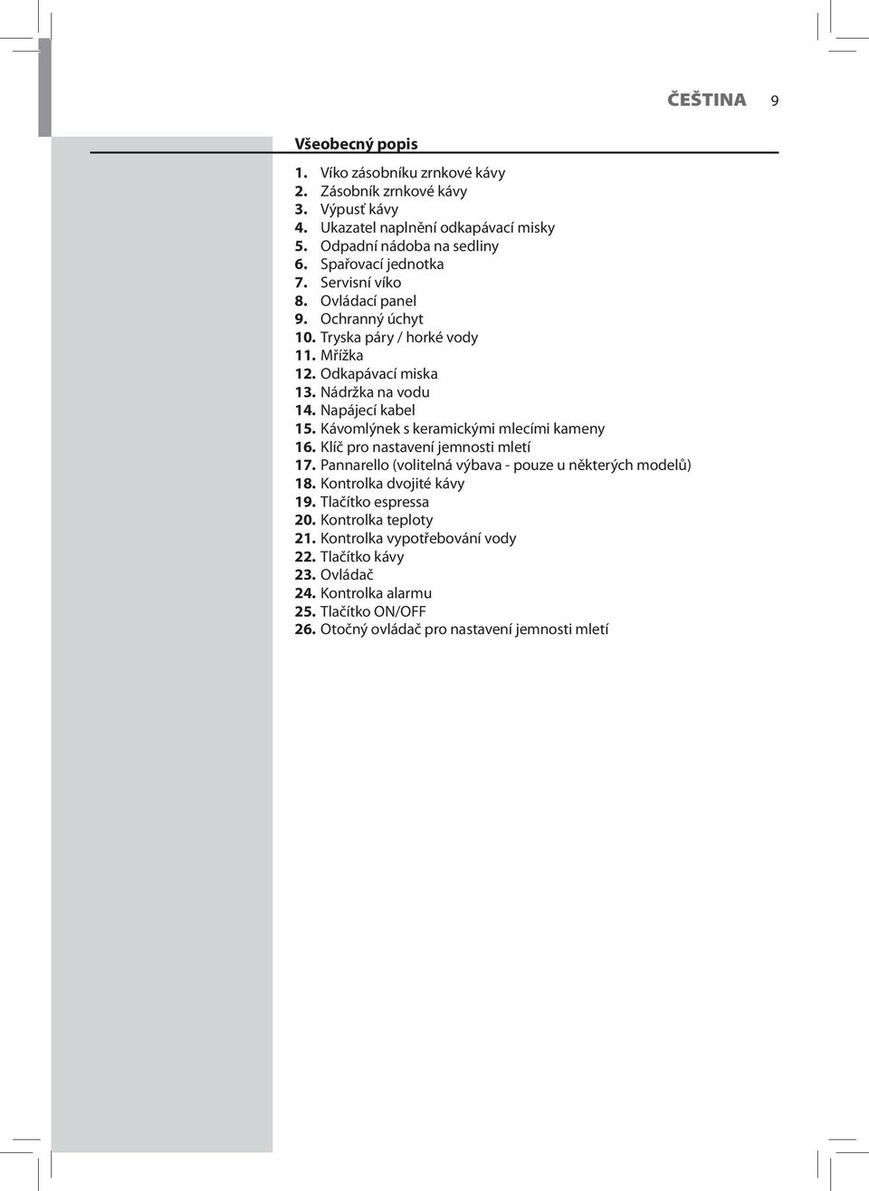 Kávomlýnek s keramickými mlecími kameny 16. Klíč pro nastavení jemnosti mletí 17. Pannarello (volitelná výbava - pouze u některých modelů) 18. Kontrolka dvojité kávy 19.
