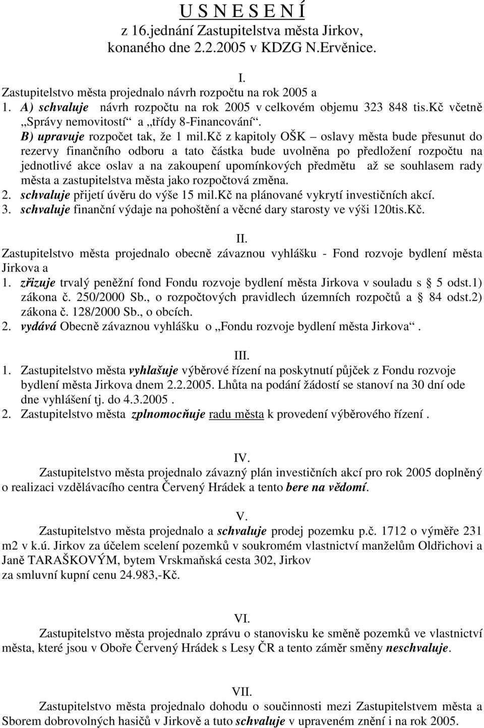 k z kapitoly OŠK oslavy msta bude pesunut do rezervy finanního odboru a tato ástka bude uvolnna po pedložení rozpotu na jednotlivé akce oslav a na zakoupení upomínkových pedmtu až se souhlasem rady