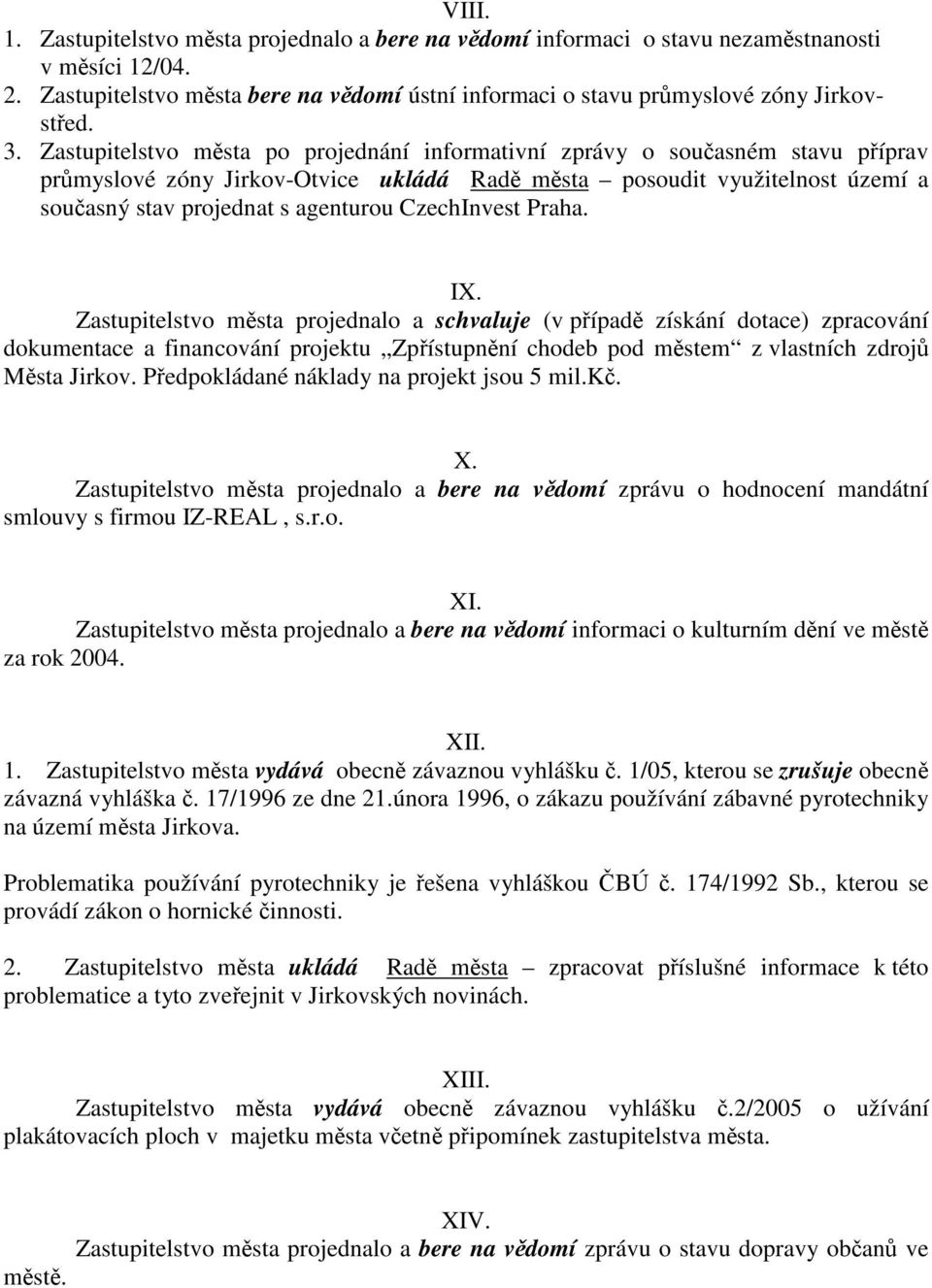 Praha. IX. Zastupitelstvo msta projednalo a schvaluje (v pípad získání dotace) zpracování dokumentace a financování projektu Zpístupnní chodeb pod mstem z vlastních zdroj Msta Jirkov.