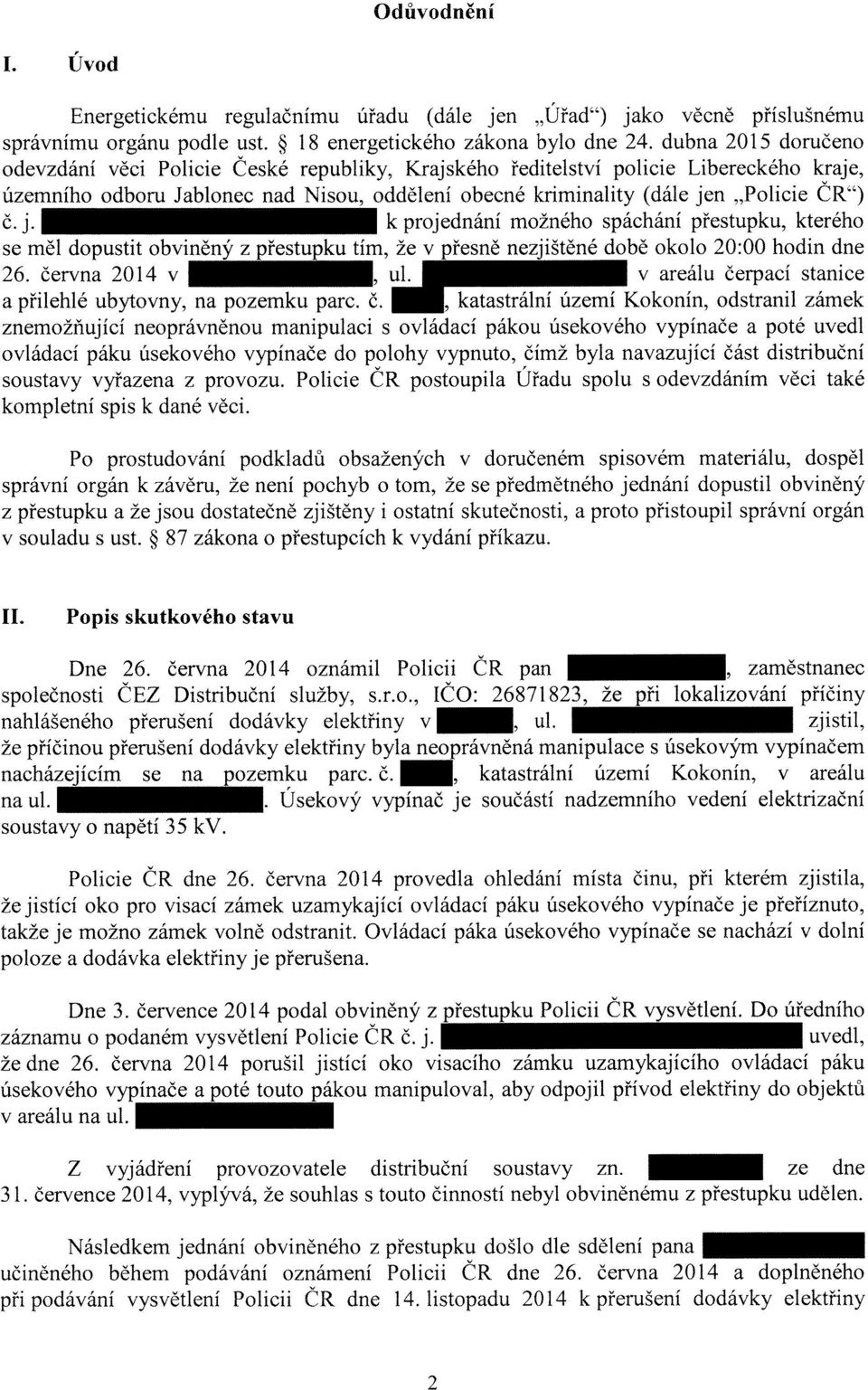 j. k projednání možného spáchání přestupku, kterého se měl dopustit obviněný z přestupku tím, že v přesně nezjištěné době okolo 20:00 hodin dne 26. června 2014 v, ul.