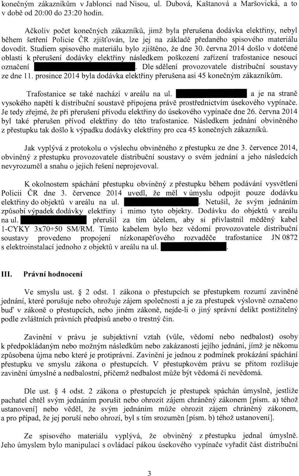 Studiem spisového materiálu bylo zjištěno, že dne 30. června 2014 došlo v dotčené oblasti k přerušení dodávky elektřiny následkem poškození zařízení trafostanice nesoucí označení.