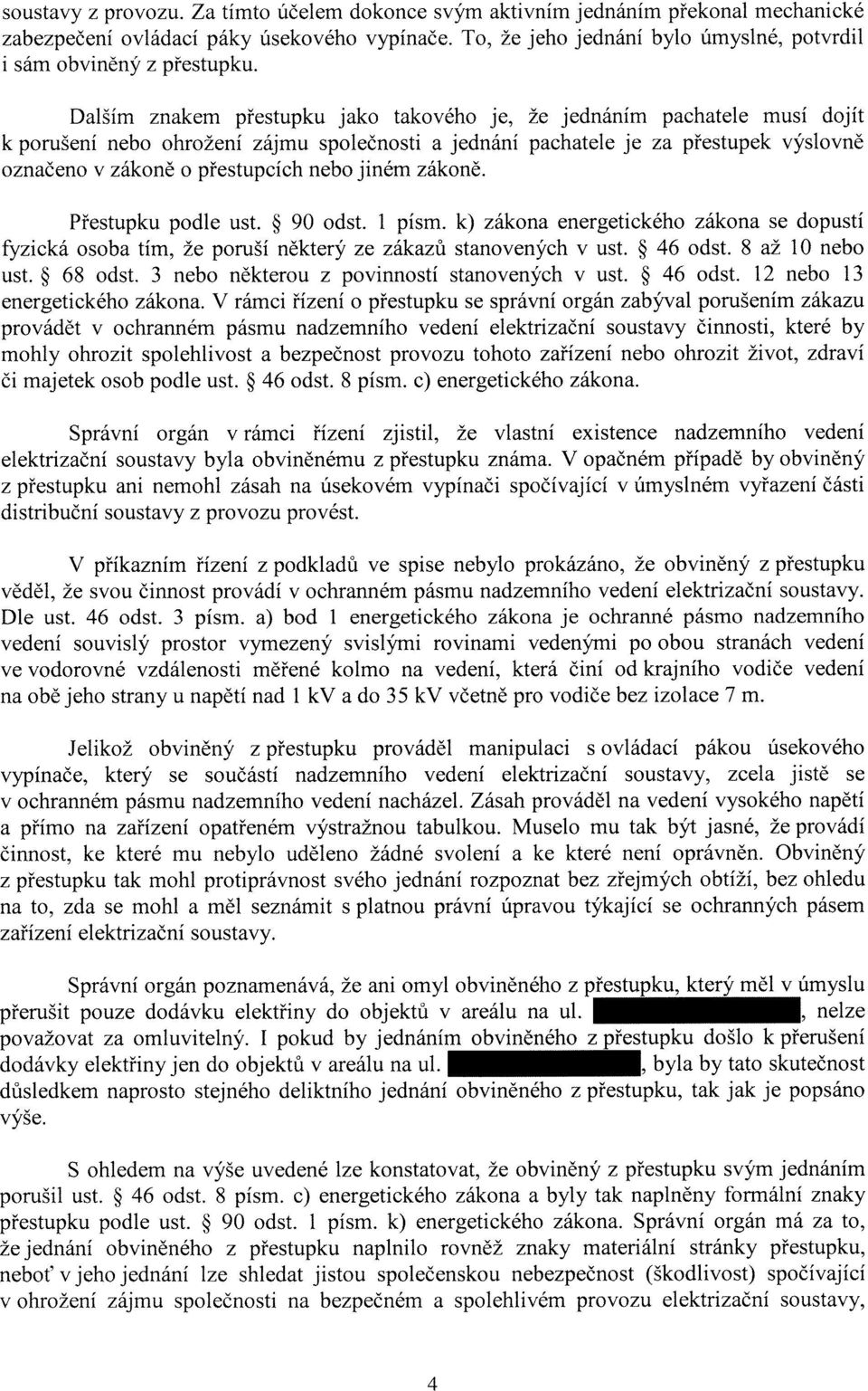 Dalším znakem přestupku jako takového je, že jednáním pachatele musí dojít k porušení nebo ohrožení zájmu společnosti a jednání pachatele je za přestupek výslovně označeno v zákoně o přestupcích nebo