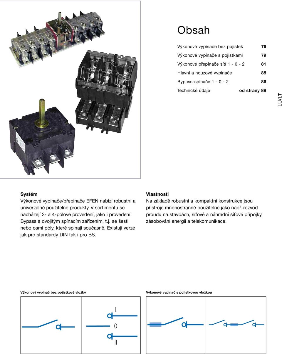 V sortimentu se nacházejí 3- a 4-pólové provedení, jako i provedení Bypass s dvojitým spínacím zařízením, t.j. se šesti nebo osmi póly, které spínají současně.
