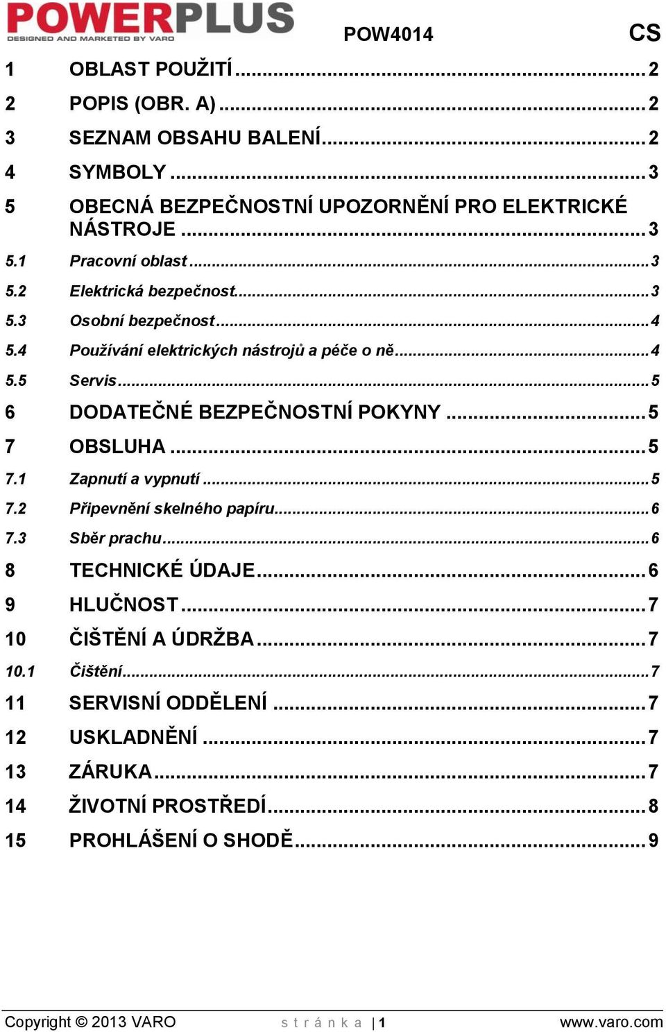 .. 5 7 OBSLUHA... 5 7.1 Zapnutí a vypnutí... 5 7.2 Připevnění skelného papíru... 6 7.3 Sběr prachu... 6 8 TECHNICKÉ ÚDAJE... 6 9 HLUČNOST... 7 10 ČIŠTĚNÍ A ÚDRŽBA... 7 10.1 Čištění.