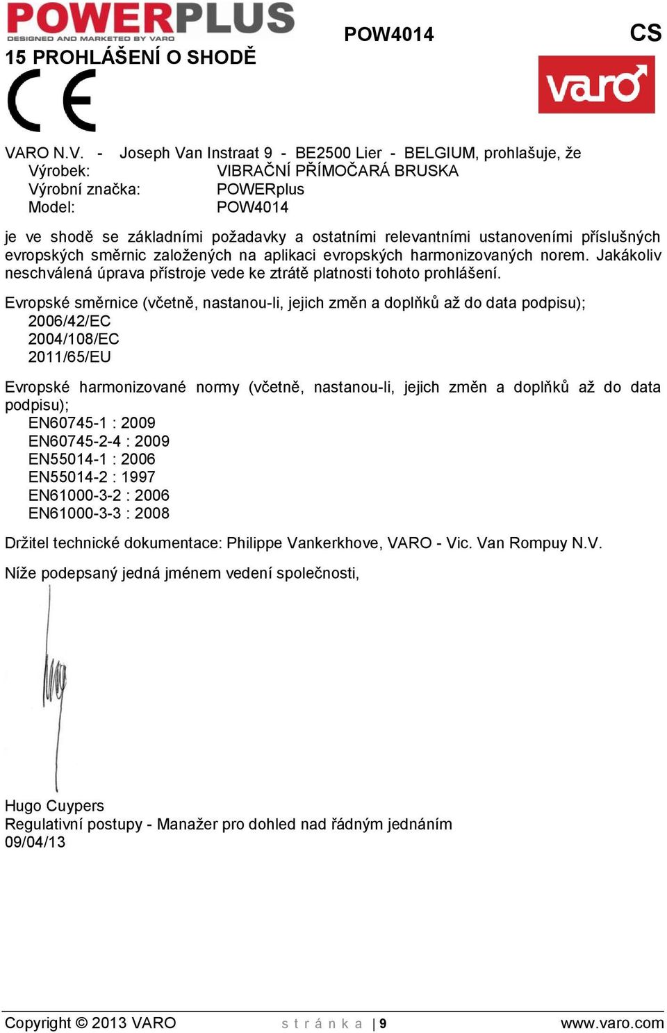- Joseph Van Instraat 9 - BE2500 Lier - BELGIUM, prohlašuje, že Výrobek: VIBRAČNÍ PŘÍMOČARÁ BRUSKA Výrobní značka: POWERplus Model: POW4014 je ve shodě se základními požadavky a ostatními