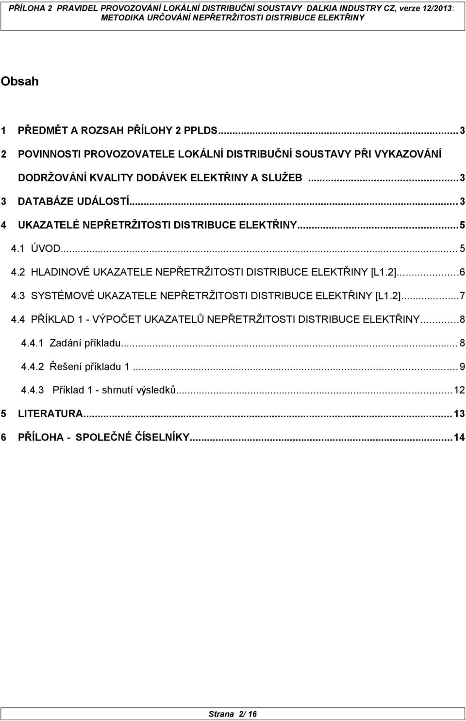 2]...6 4.3 SYSTÉMOVÉ UKAZATELE NEPŘETRŽITOSTI DISTRIBUCE ELEKTŘINY [L1.2]...7 4.4 PŘÍKLAD 1 - VÝPOČET UKAZATELŮ NEPŘETRŽITOSTI DISTRIBUCE ELEKTŘINY...8 4.4.1 Zadání příkladu.